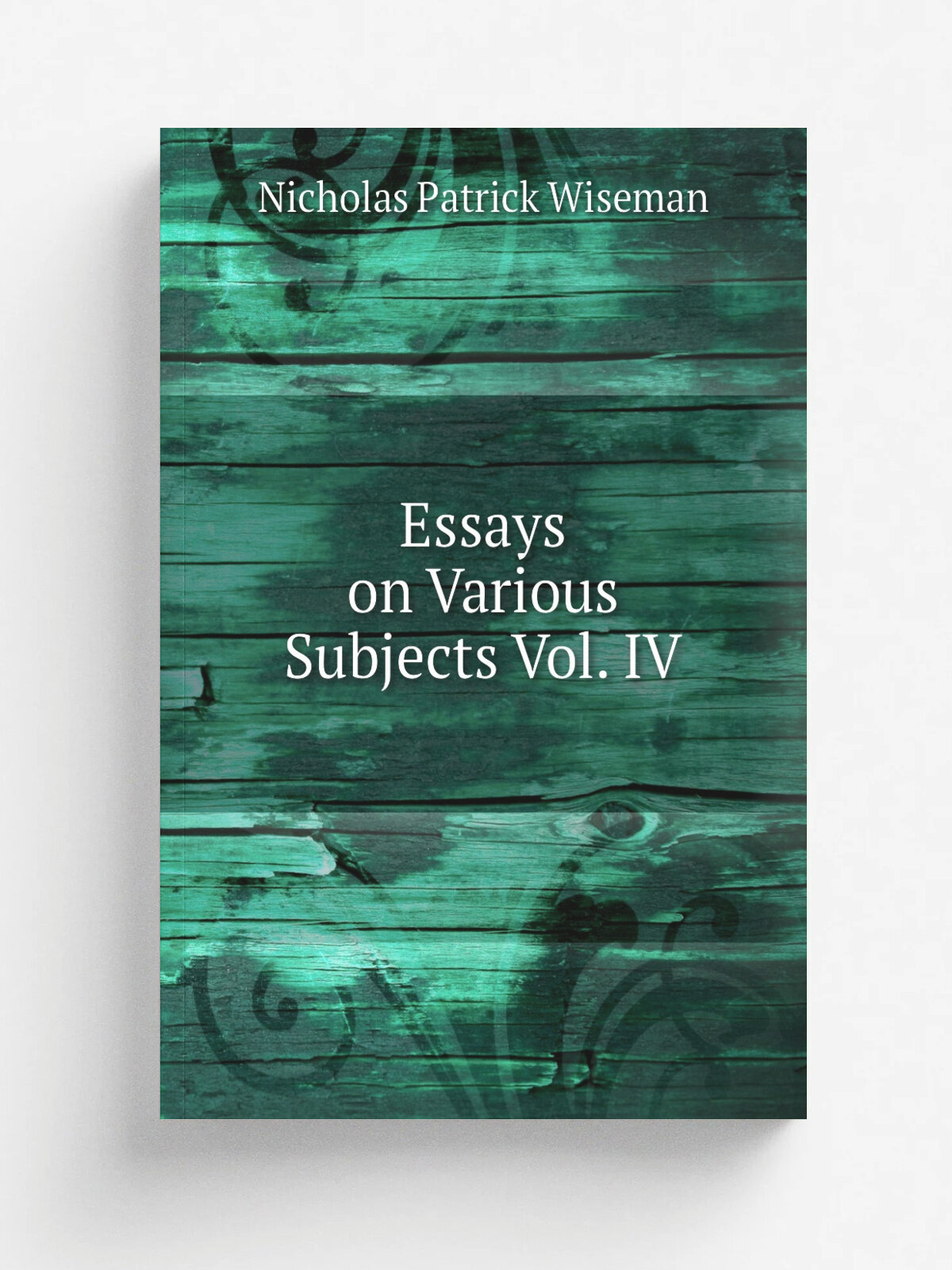 Essays on Various Subjects Vol. Iv | Nicholas Patrick Wiseman | Репринт