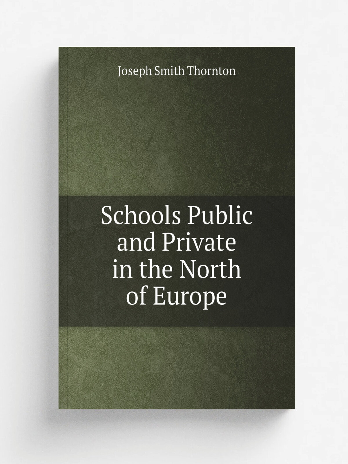 Schools Public and Private in the North of Europe | Joseph Smith Thornton | Репринт