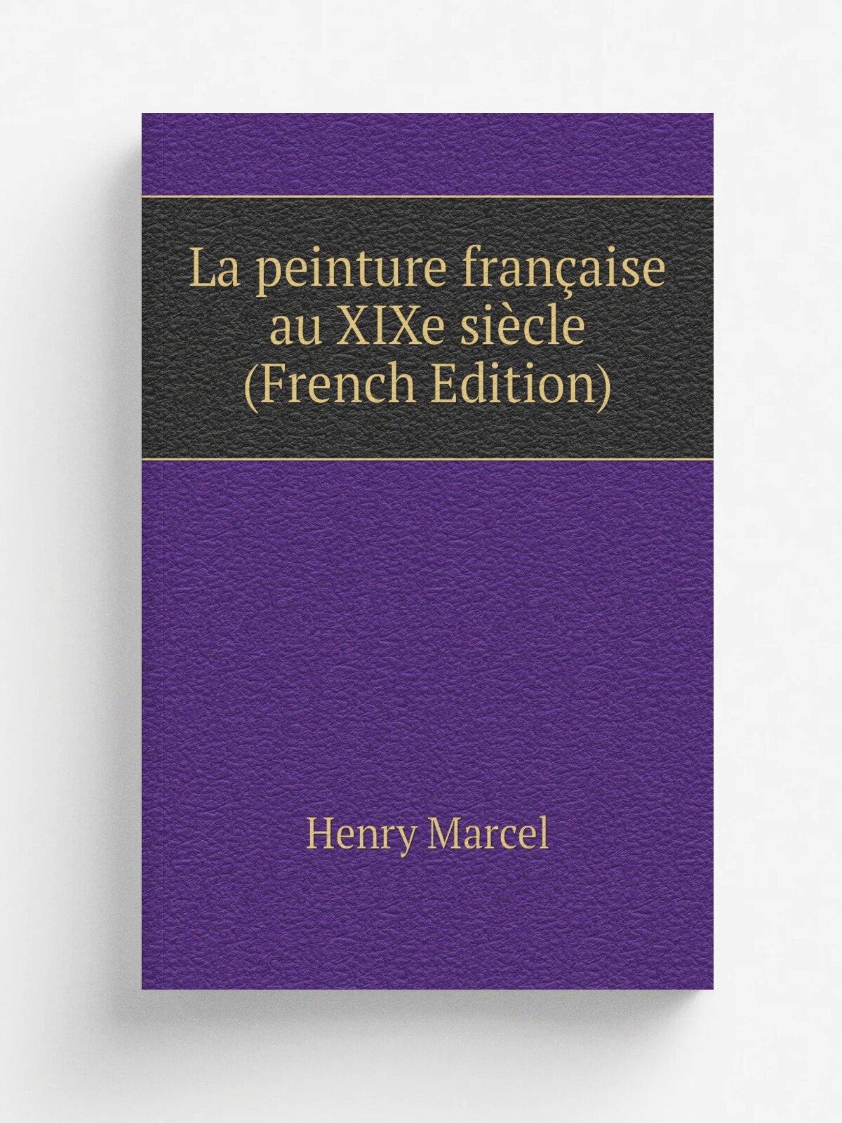 La peinture fran.aise au XIXe si.cle (French Edition) | Henry Marcel | Репринт