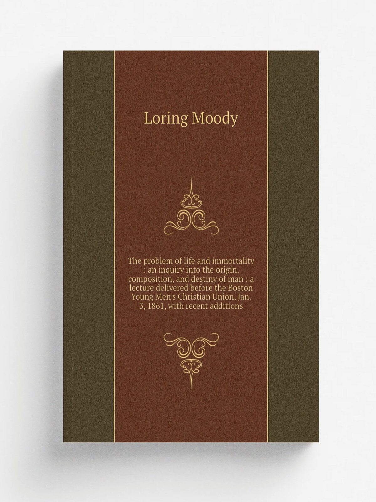 The problem of life and immortality : an inquiry into the origin, composition, and destiny of man : a lecture delivered before the Boston Young Men's…
