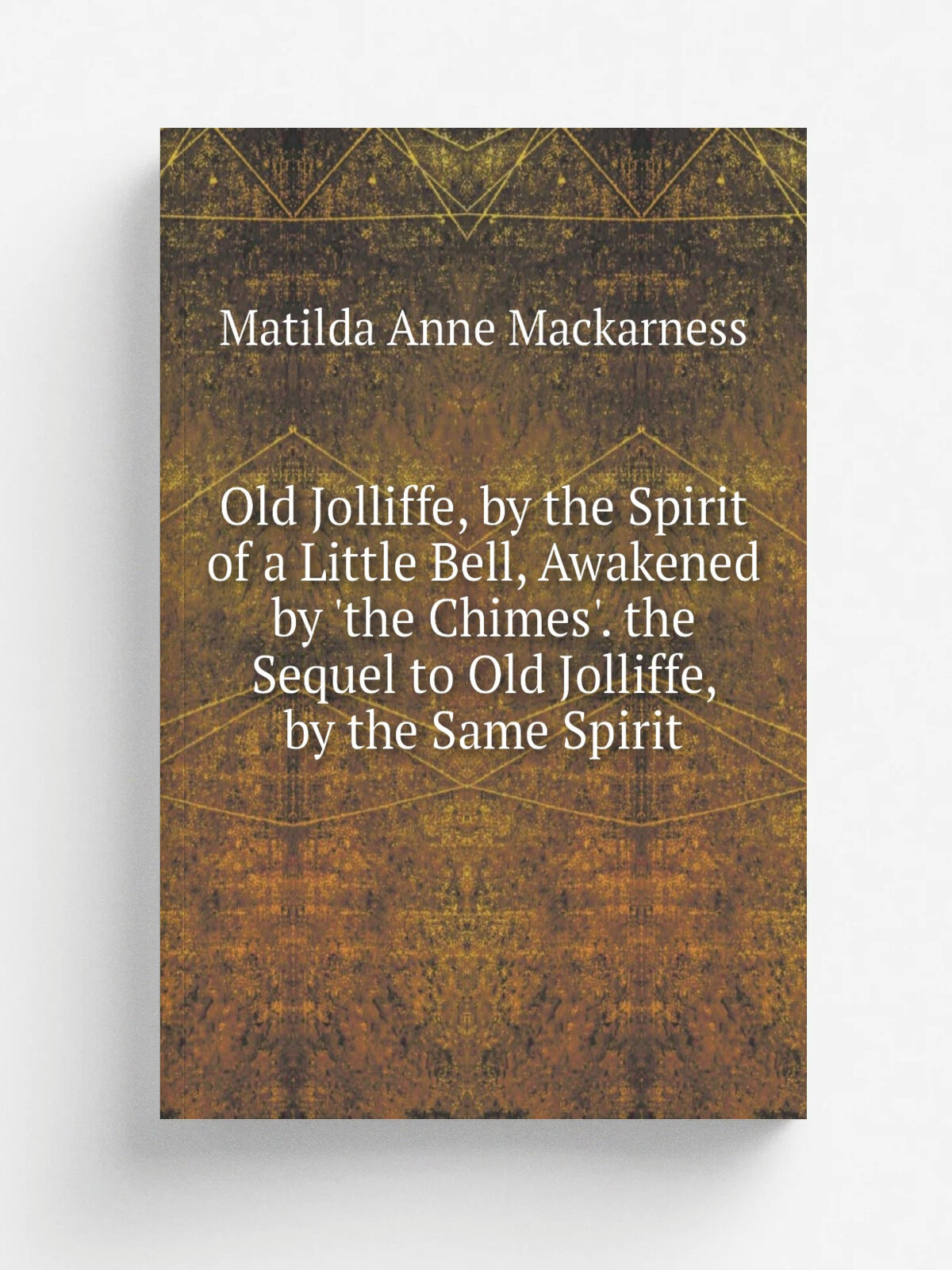 Old Jolliffe, by the Spirit of a Little Bell, Awakened by 'the Chimes'. the Sequel to Old Jolliffe, by the Same Spirit