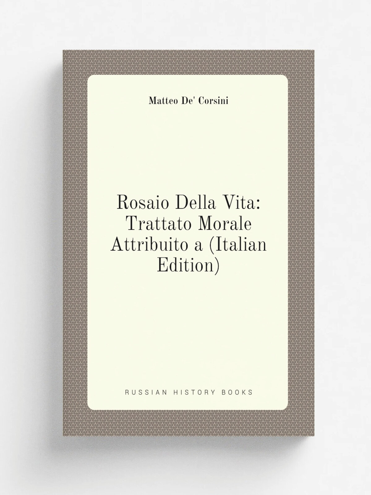 Rosaio Della Vita: Trattato Morale Attribuito a (Italian Edition) | Matteo De' Corsini | Репринт