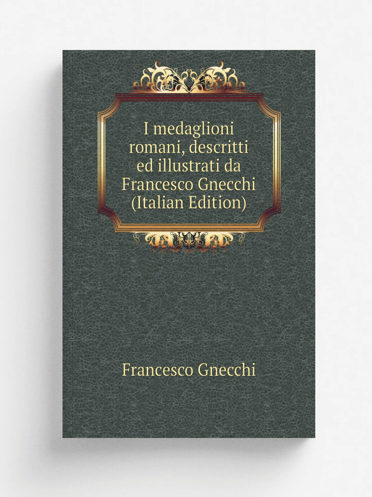 I medaglioni romani, descritti ed illustrati da Francesco Gnecchi (Italian Edition) | Francesco Gnecchi | Репринт