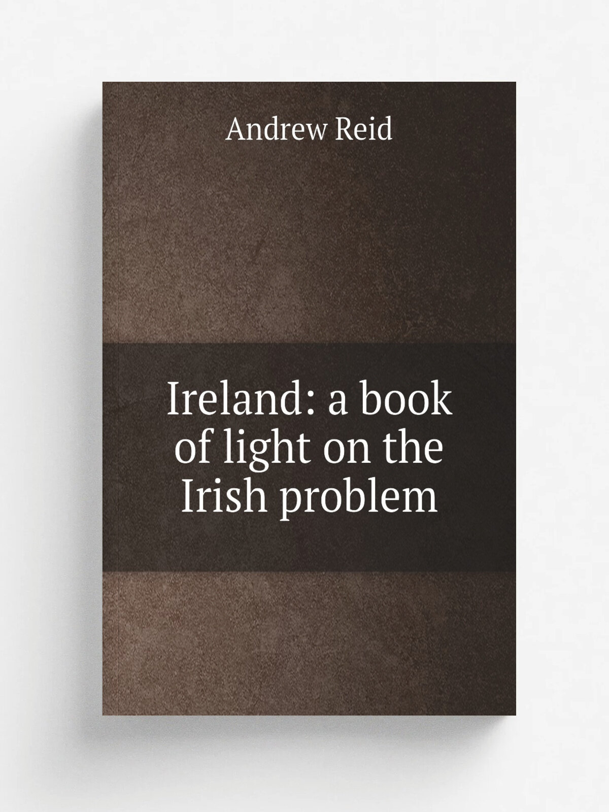 Ireland: a book of light on the Irish problem