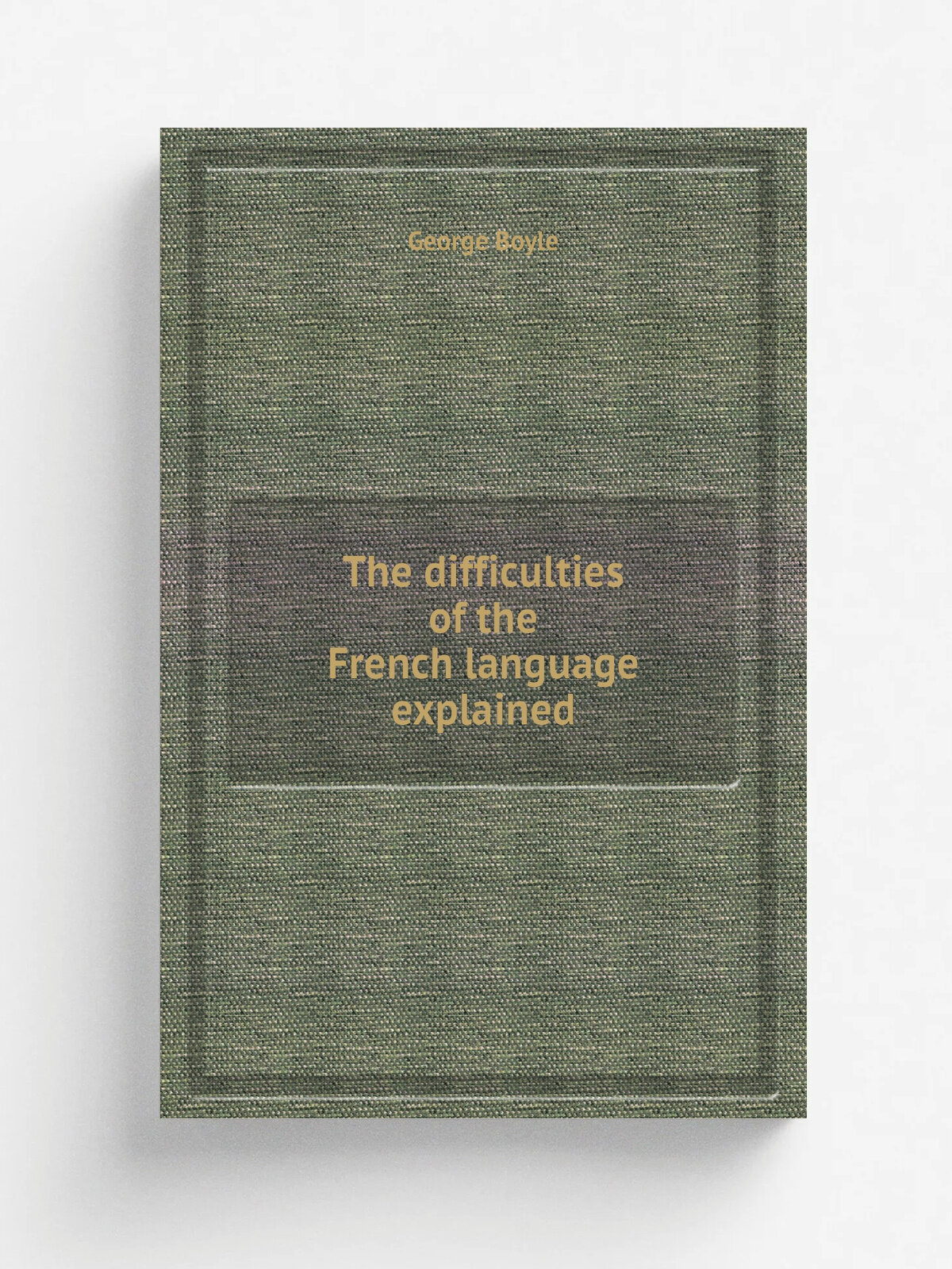 The difficulties of the French language explained | George Boyle | 1854 | London: Simpkin & Marshall | Репринт