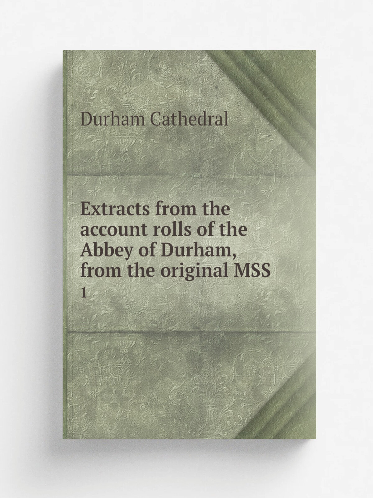 Extracts from the account rolls of the Abbey of Durham, from the original MSS. 1