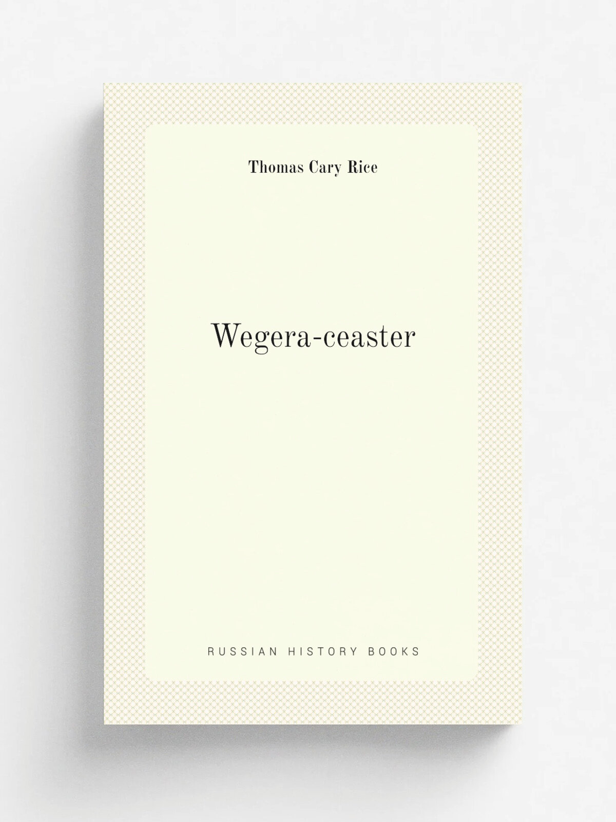 Wegera-ceaster | Thomas Cary Rice | 1884 | . Worcester, Mass? : s.n. | Репринт