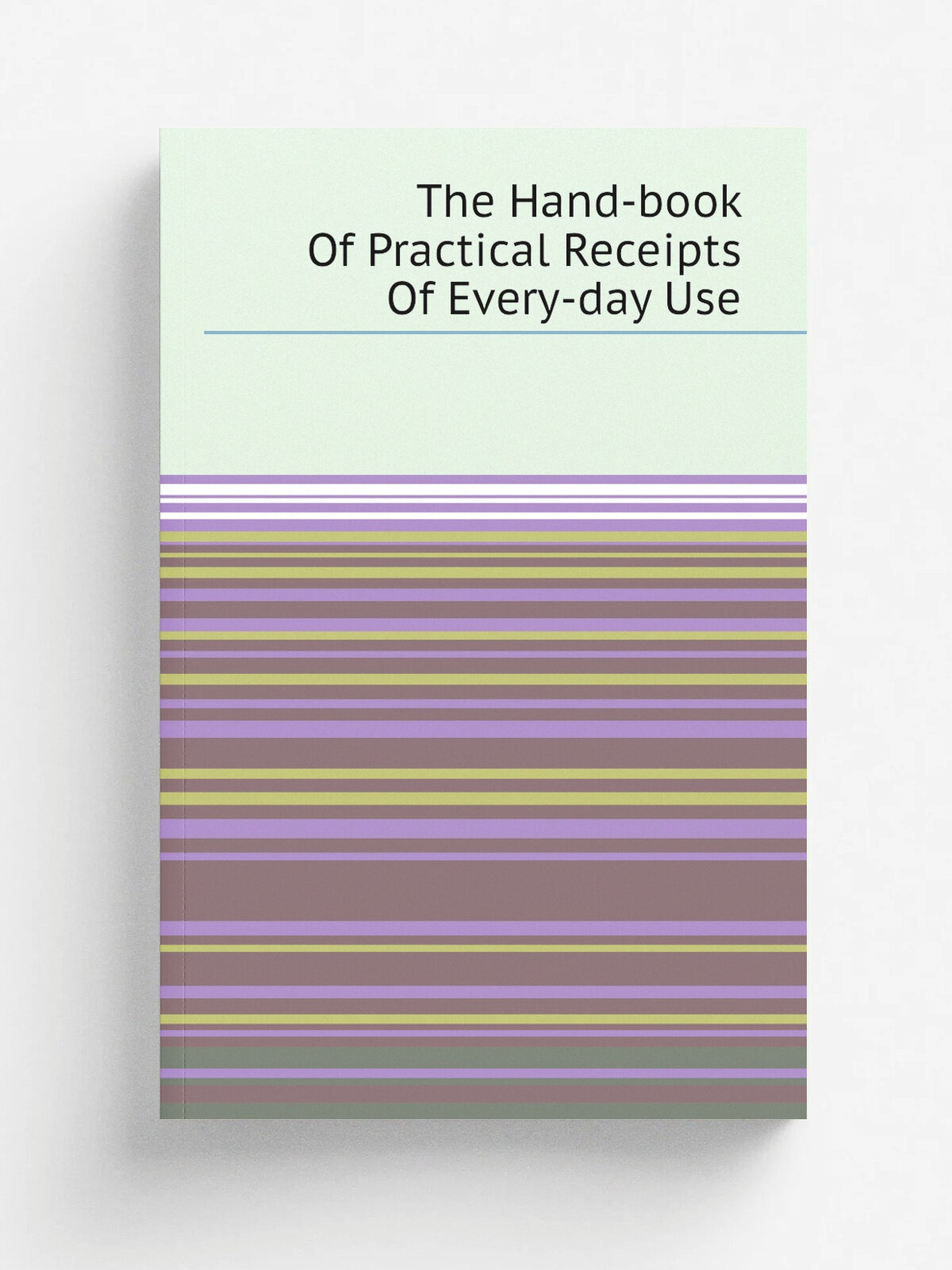 The Hand-book Of Practical Receipts Of Every-day Use | Репринт