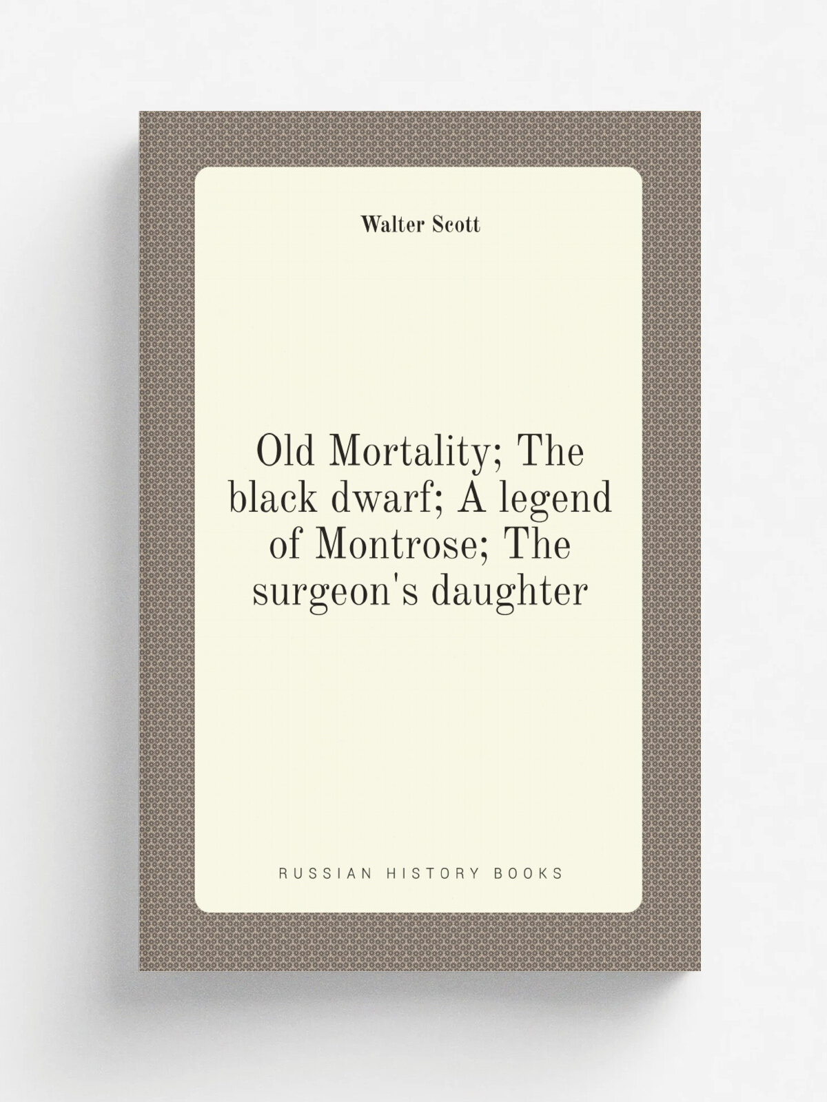 Old Mortality; The black dwarf; A legend of Montrose; The surgeon's daughter