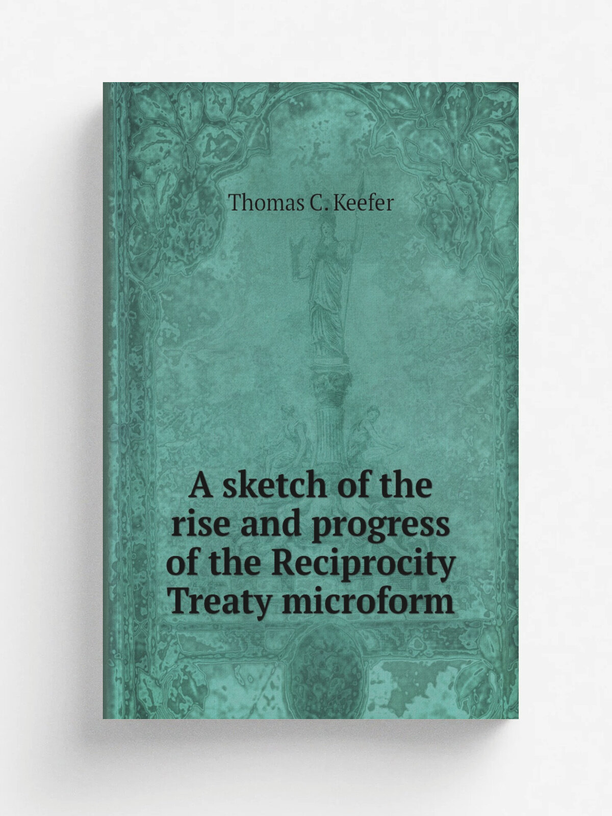 A sketch of the rise and progress of the Reciprocity Treaty microform | Thomas C. Keefer | 1863 | . Toronto? : s.n. | Репринт
