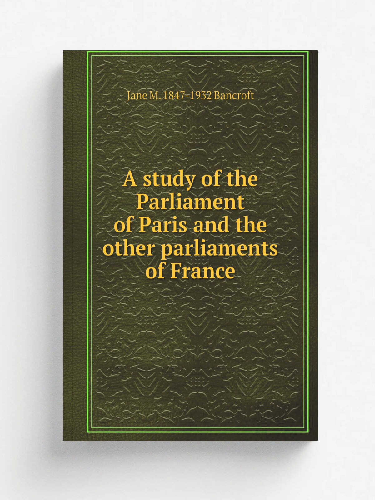 A study of the Parliament of Paris and the other parliaments of France | Jane M. 1847-1932 Bancroft | Репринт