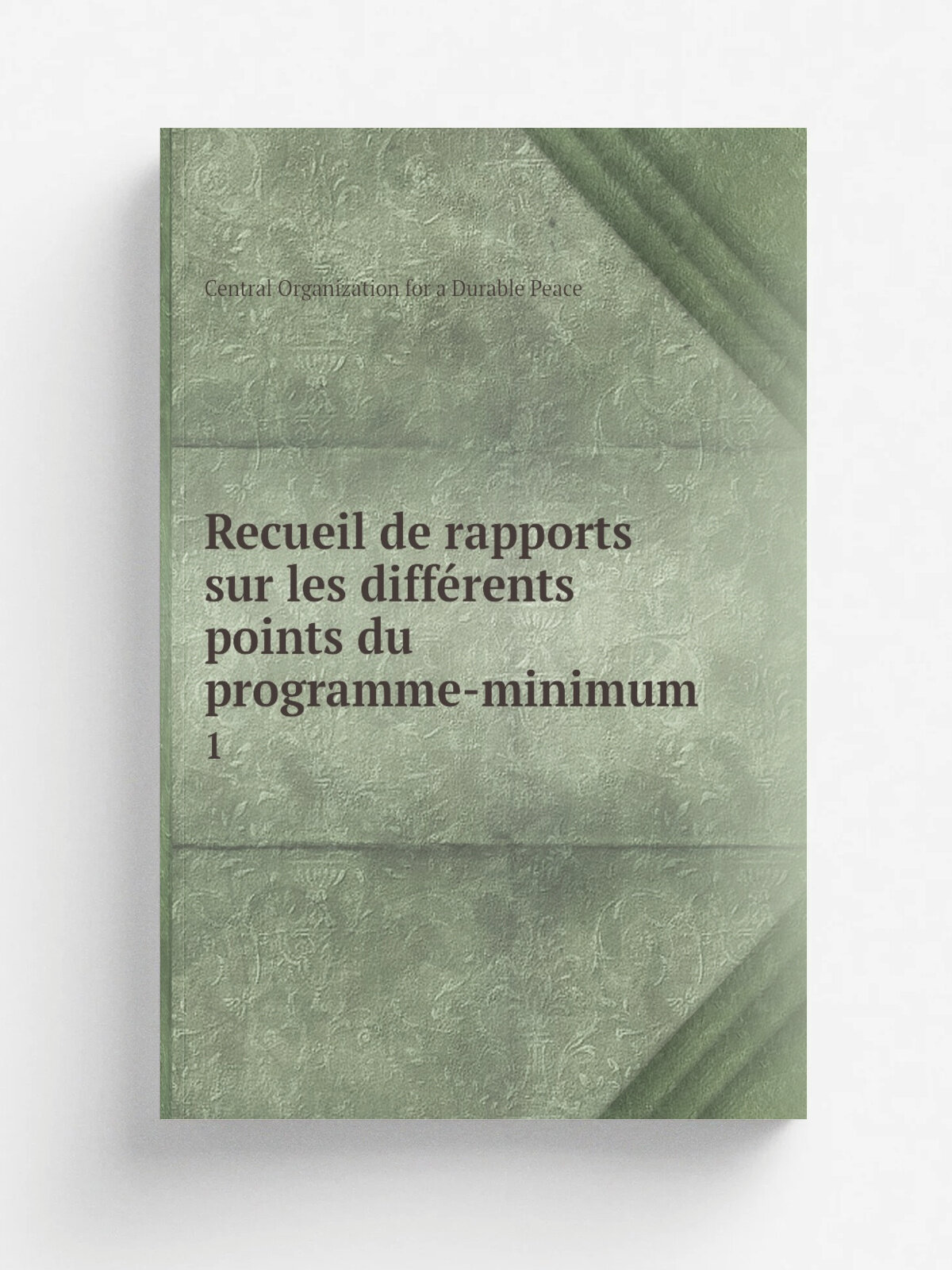 Recueil de rapports sur les diff.rents points du programme-minimum. 1 | Central Organization for a Durable Peace | 1916 | La Haye M. Nijhoff | Репринт