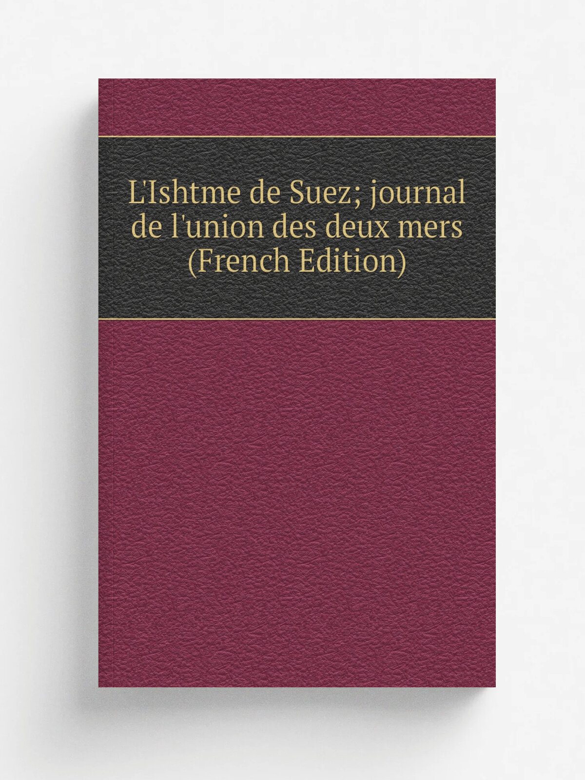 L'Ishtme de Suez; journal de l'union des deux mers (French Edition) | Репринт