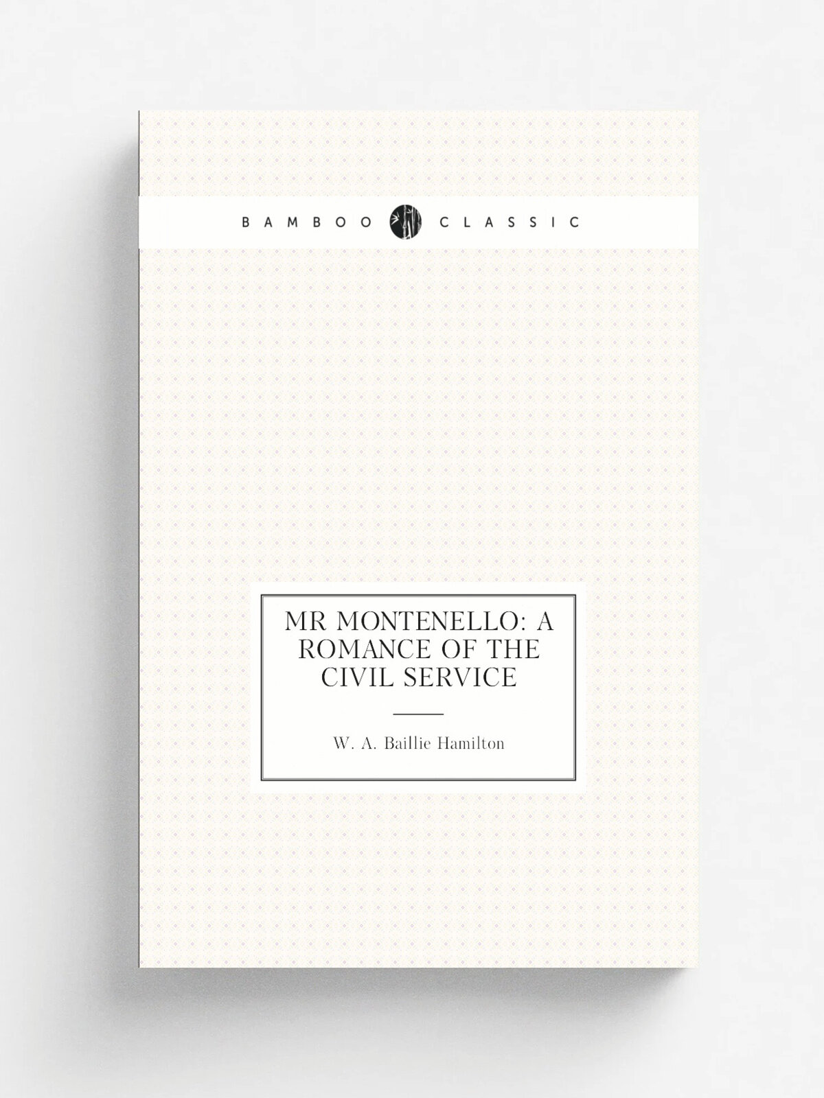 Mr Montenello: A Romance of the Civil Service | W. A. Baillie Hamilton | Репринт