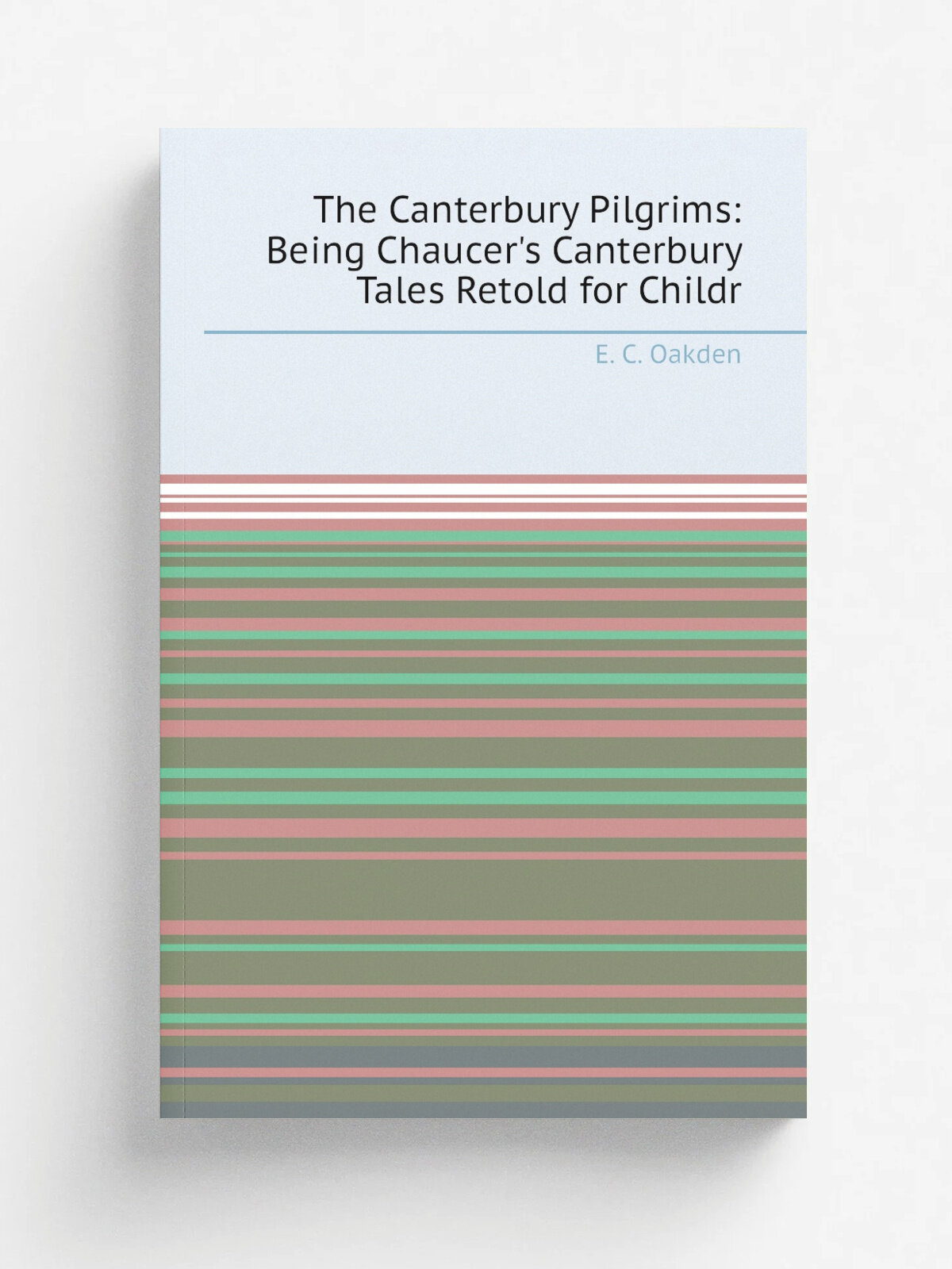 The Canterbury Pilgrims: Being Chaucer's Canterbury Tales Retold for Childr | E. C. Oakden | Репринт