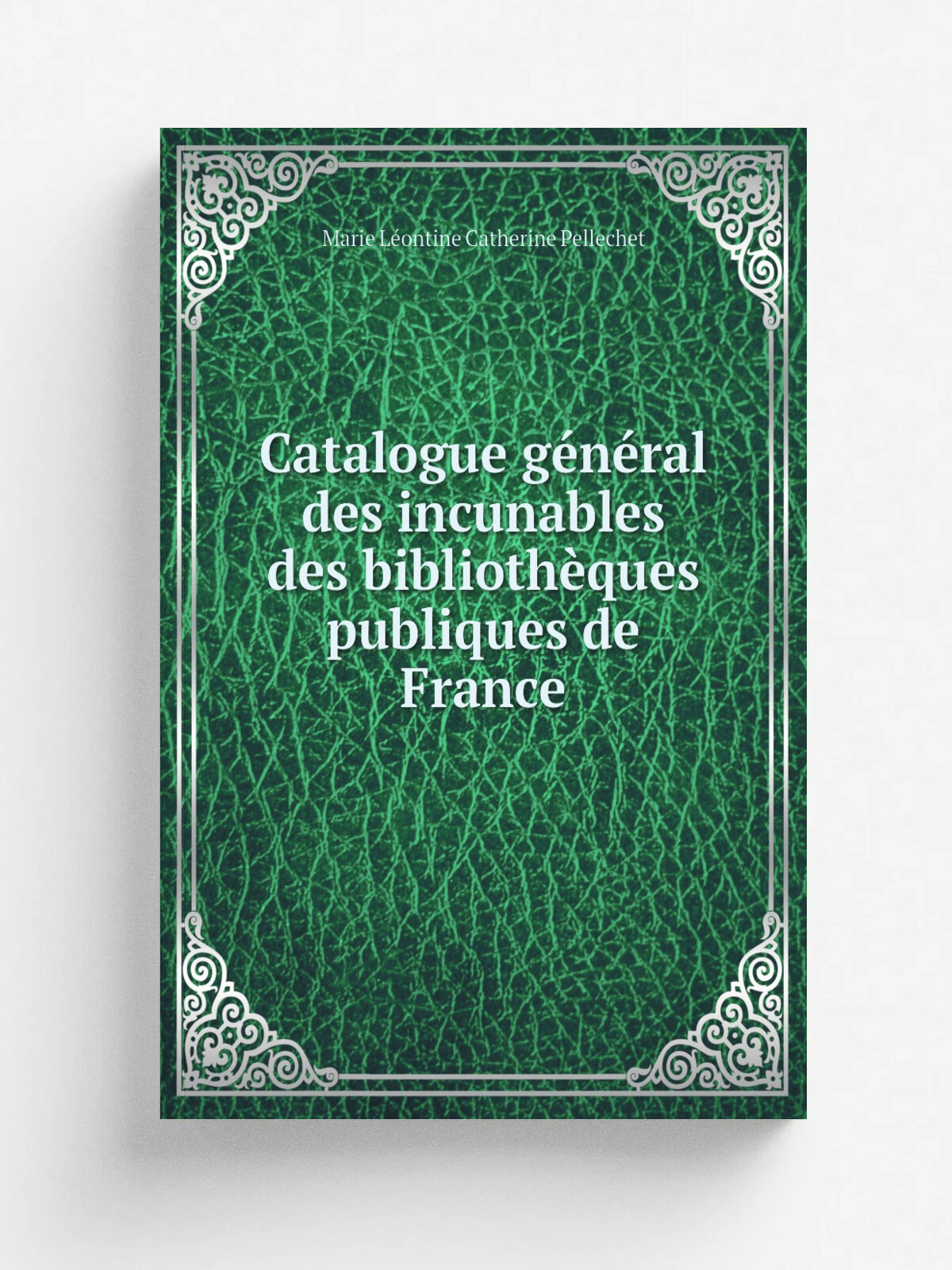Catalogue g.n.ral des incunables des biblioth.ques publiques de France | Marie L.ontine Catherine Pellechet | 1897 | Paris : A. Picard et fils | Репр…