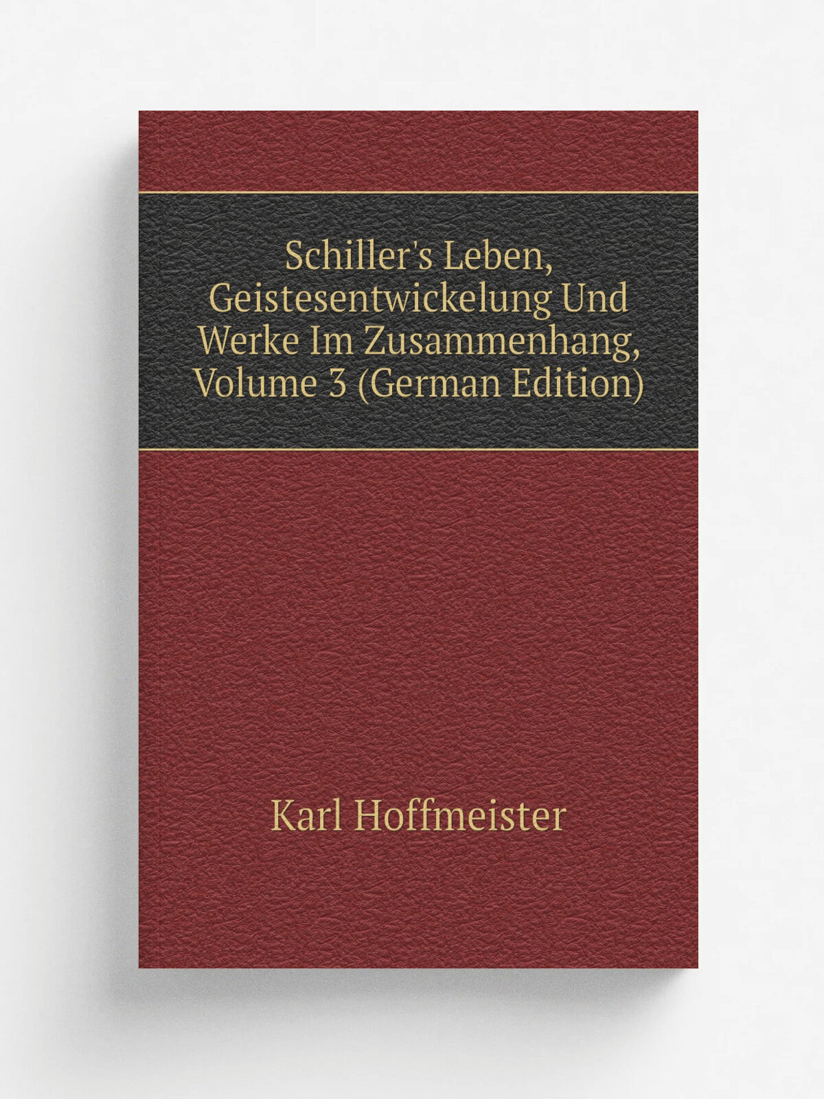 Schiller's Leben, Geistesentwickelung Und Werke Im Zusammenhang, Volume 3 (German Edition) | Karl Hoffmeister | Репринт
