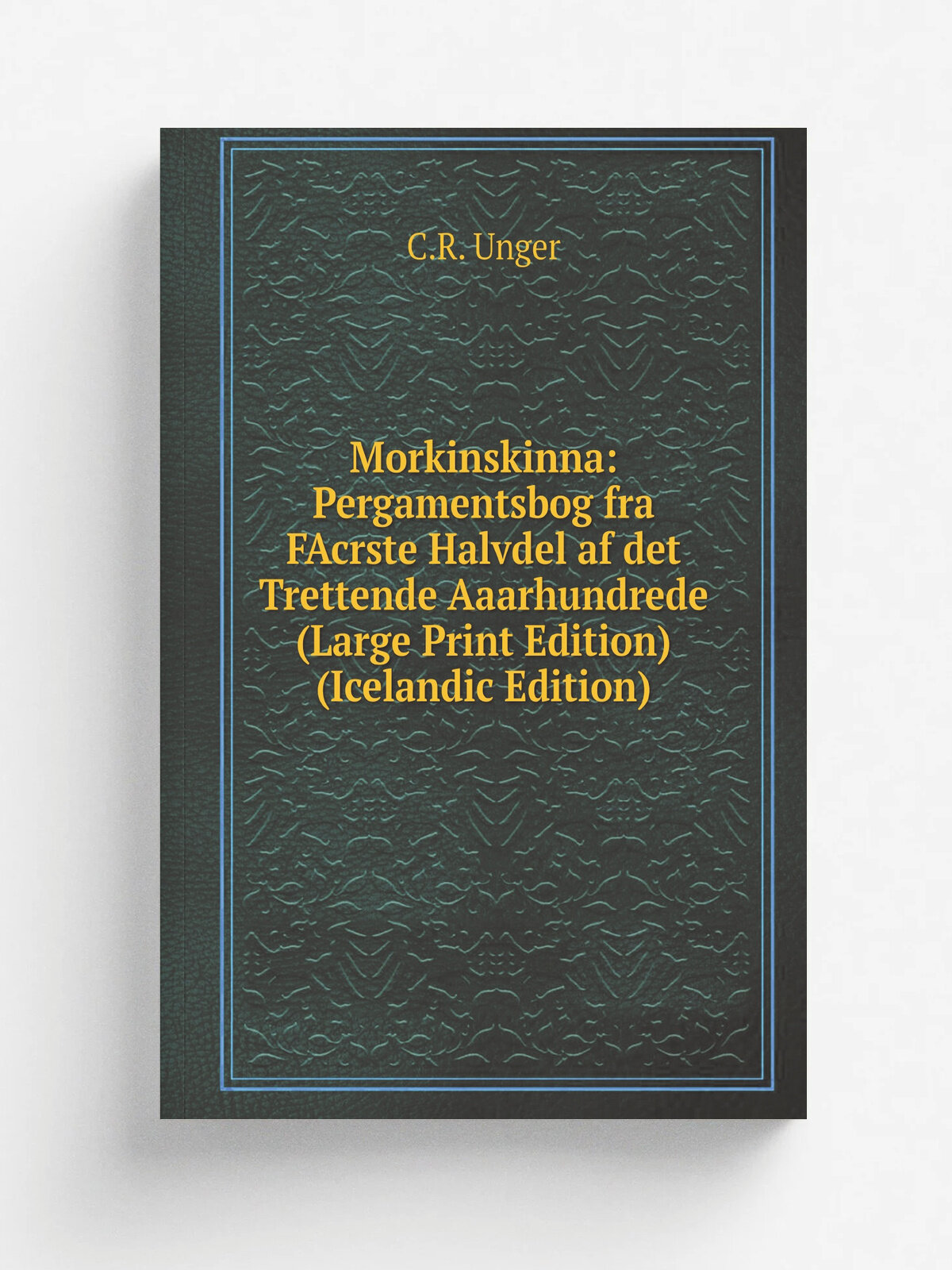 Morkinskinna: Pergamentsbog fra FAcrste Halvdel af det Trettende Aaarhundrede (Large Print Edition) (Icelandic Edition) | C.R. Unger | 1867 | Det for…