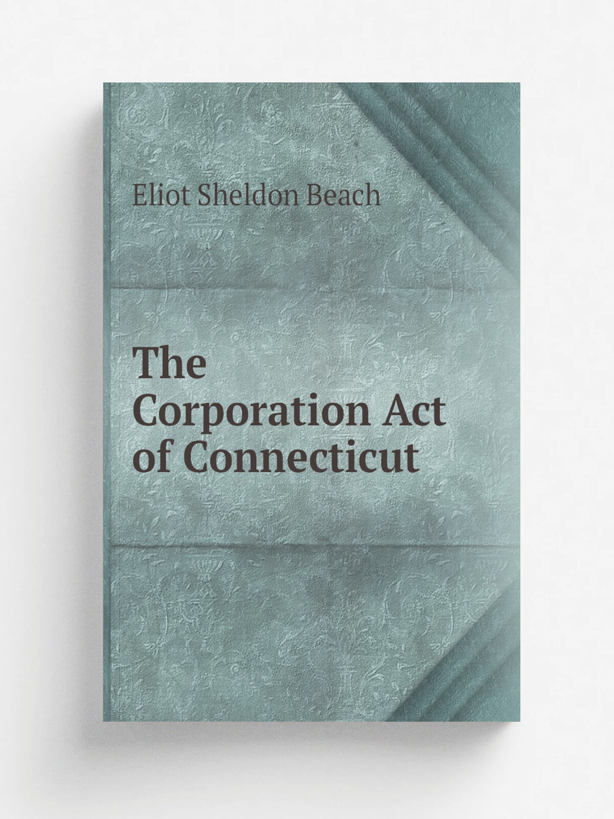 The Corporation Act of Connecticut | Eliot Sheldon Beach | Репринт