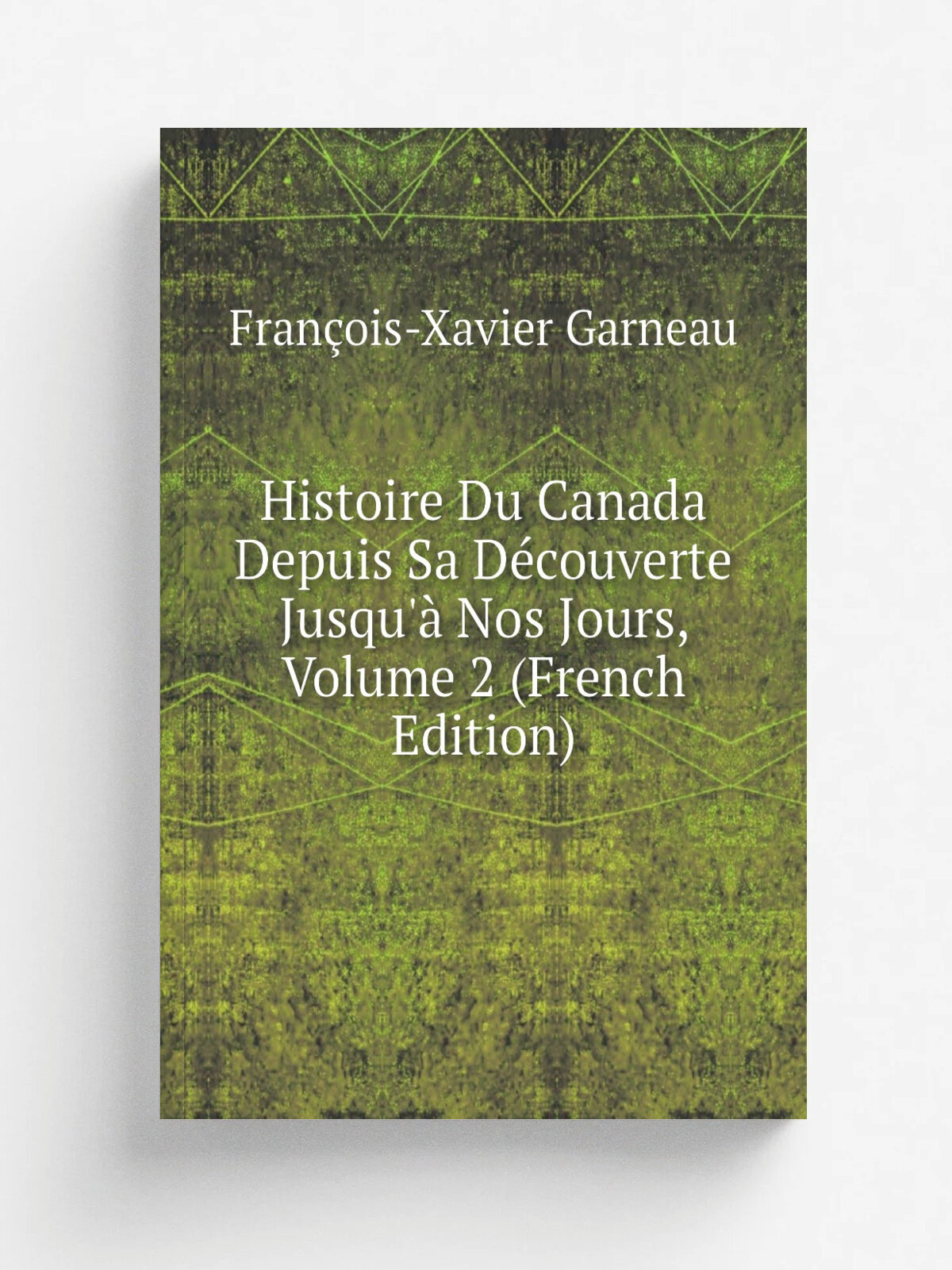 Histoire Du Canada Depuis Sa D.couverte Jusqu'. Nos Jours, Volume 2 (French Edition) | Fran. ois-Xavier Garneau | Репринт