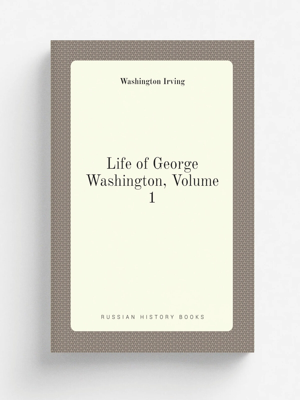 Life of George Washington, Volume 1