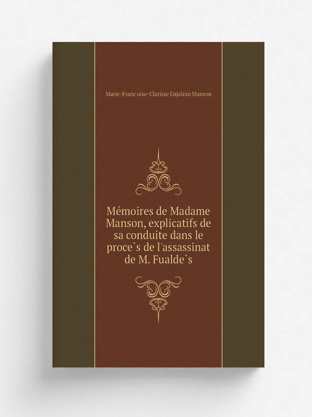 Me.moires de Madame Manson, explicatifs de sa conduite dans le proce.s de l'assassinat de M. Fualde.s | Marie-Franc. oise-Clarisse Enjalran Manson | 1…