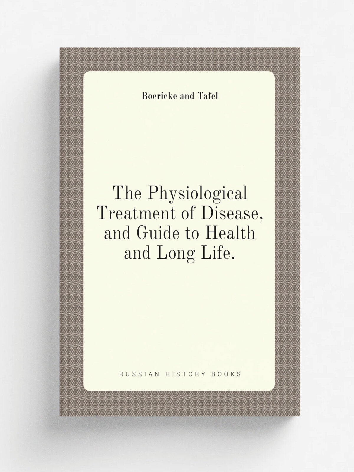 The Physiological Treatment of Disease, and Guide to Health and Long Life.