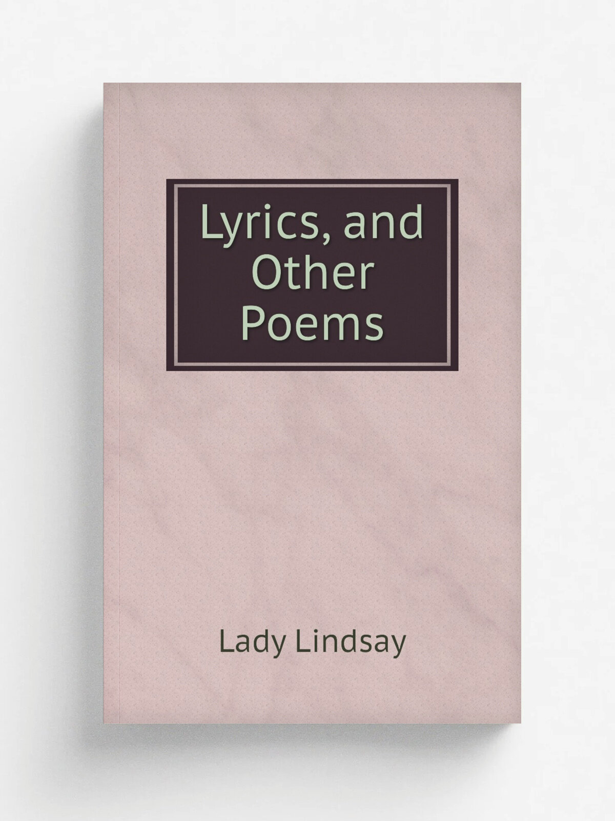 Lyrics, and Other Poems