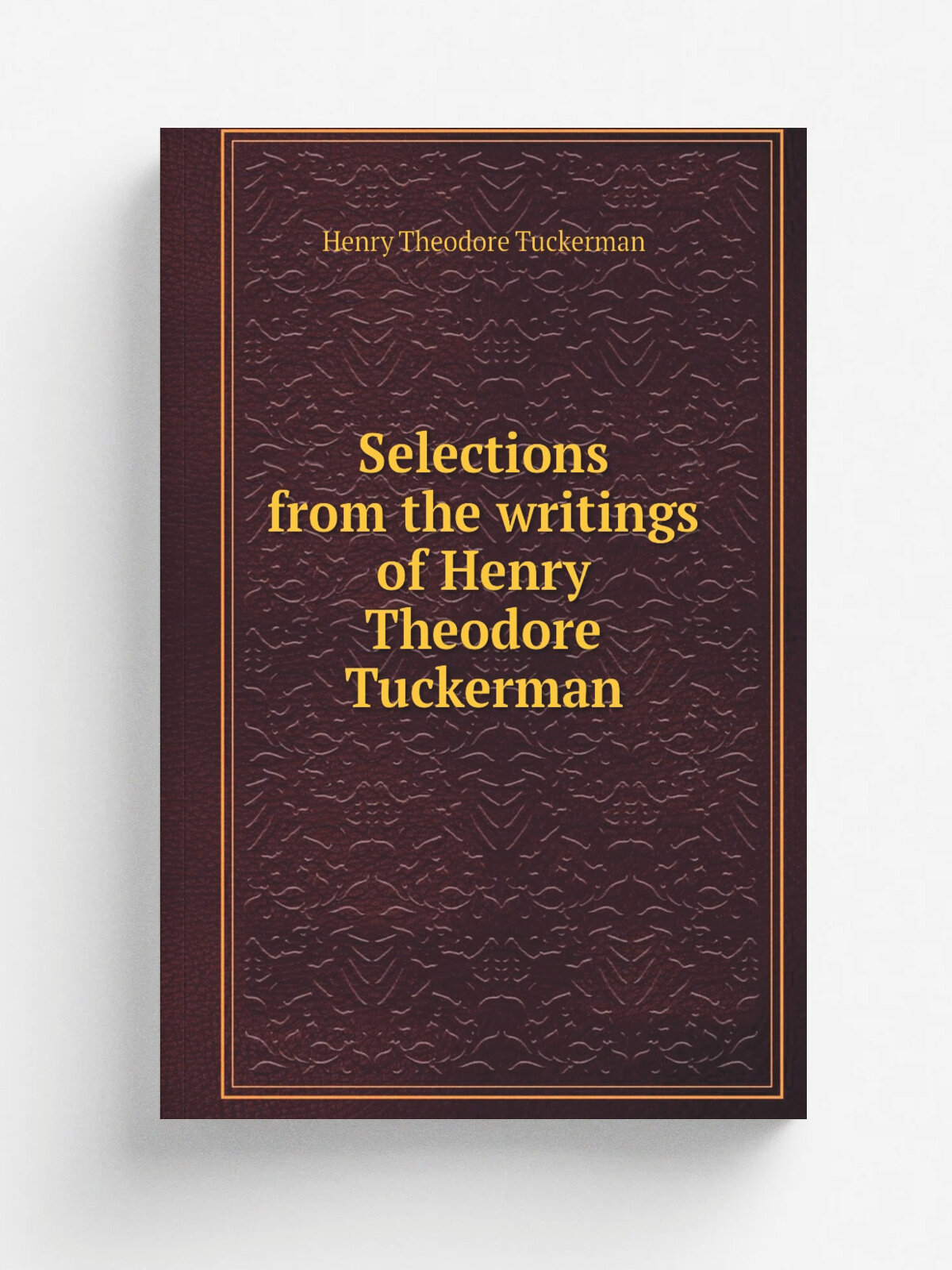 Selections from the writings of Henry Theodore Tuckerman