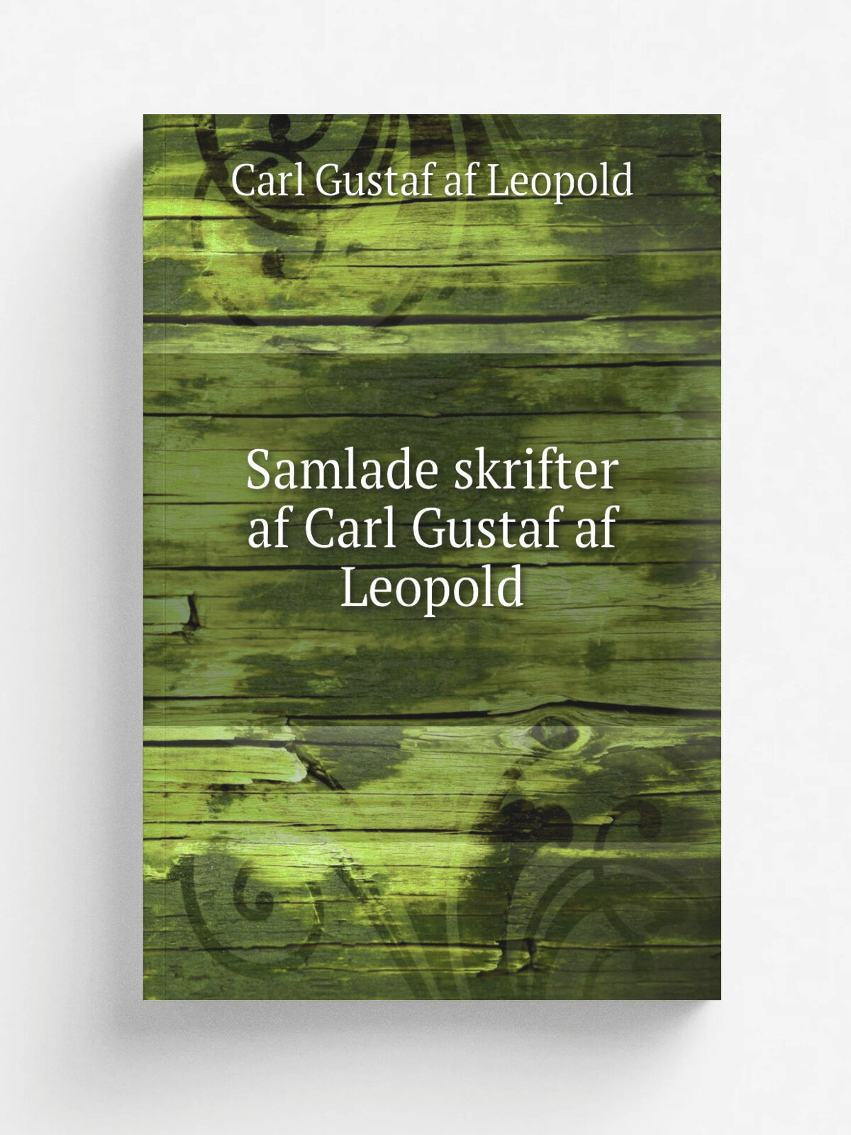 Samlade skrifter af Carl Gustaf af Leopold | Carl Gustaf af Leopold | 1911 | Stockholm, A. Bonnier | Репринт