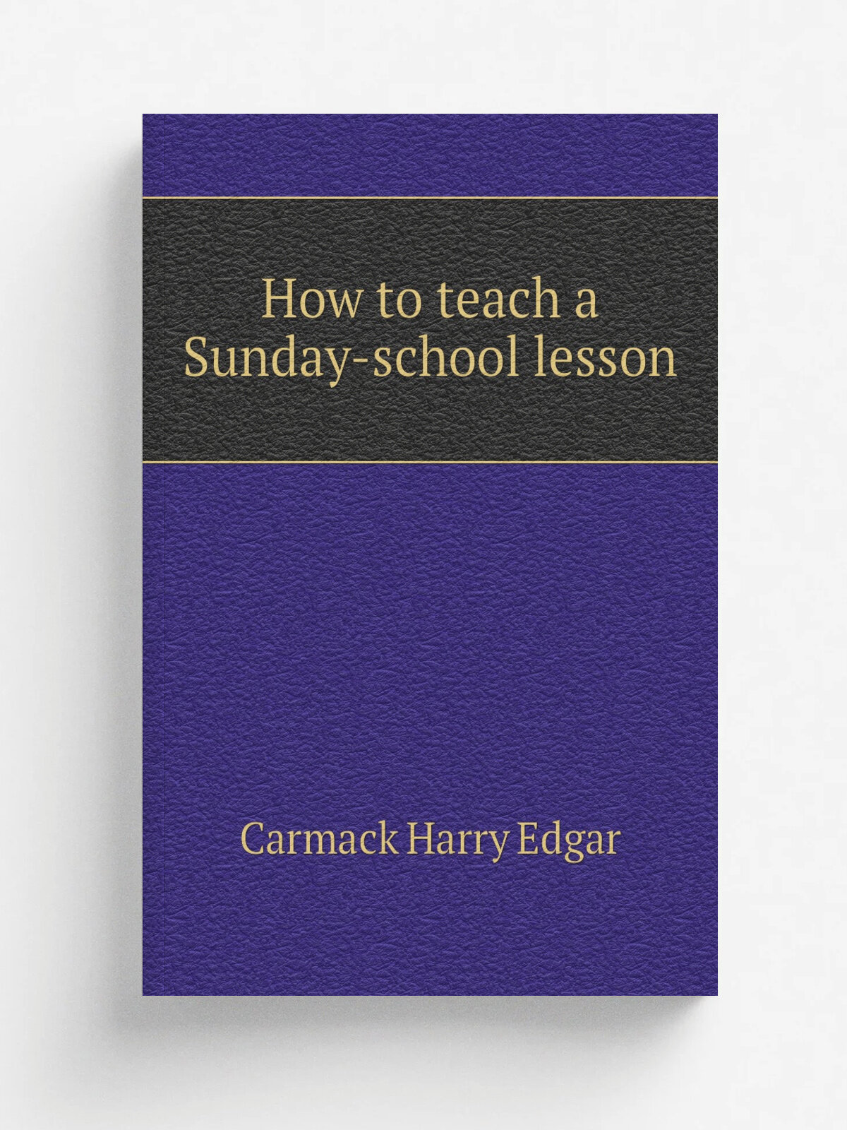 How to teach a Sunday-school lesson | Carmack Harry Edgar | Репринт