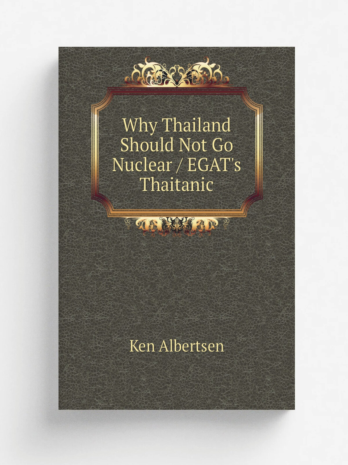 Why Thailand Should Not Go Nuclear / Egat's Thaitanic | Ken Albertsen | Репринт