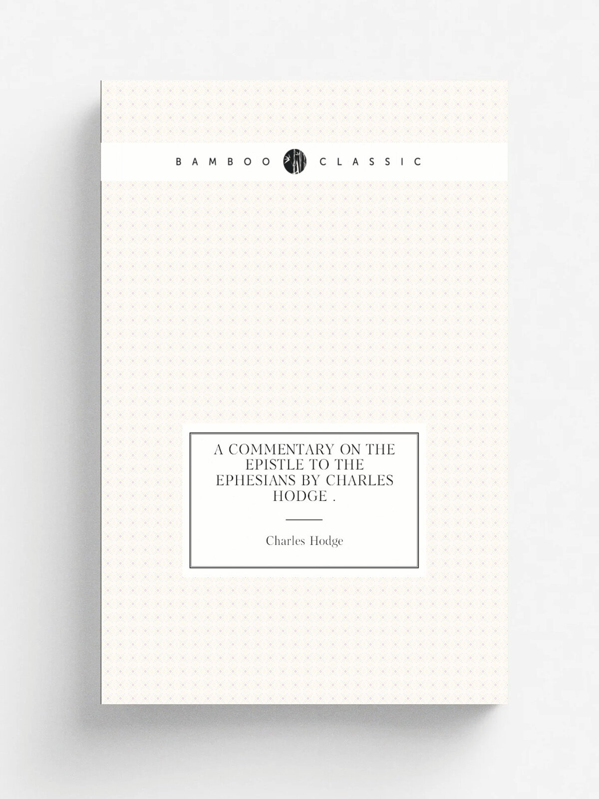 A Commentary on the Epistle to the Ephesians by Charles Hodge .