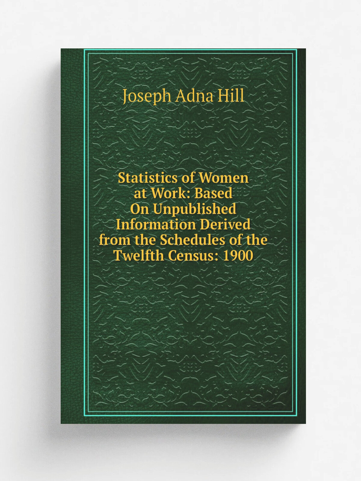 Statistics of Women at Work: Based On Unpublished Information Derived from the Schedules of the Twelfth Census: 1900