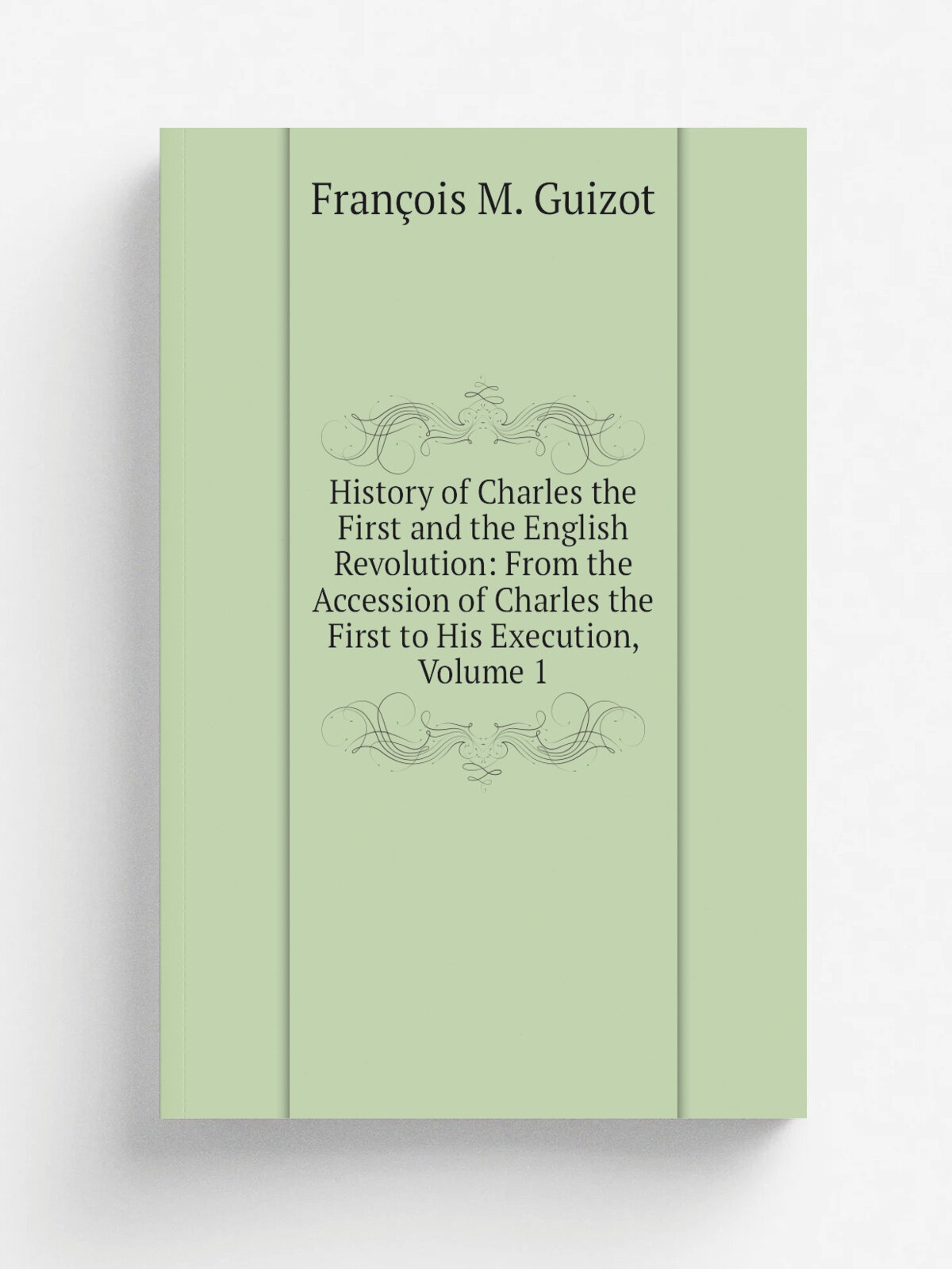 History of Charles the First and the English Revolution: From the Accession of Charles the First to His Execution, Volume 1 | M. Guizot | Репринт