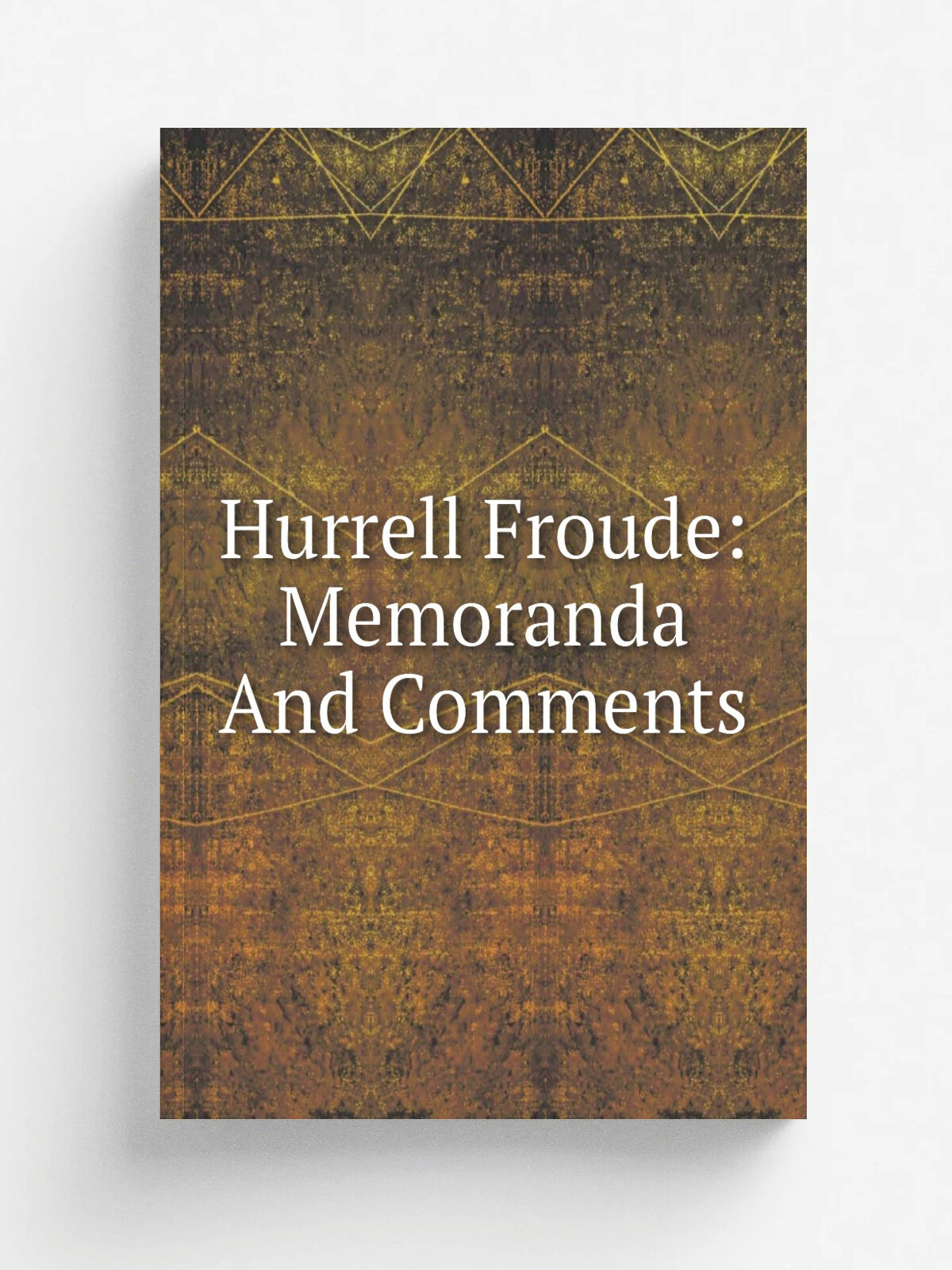 Hurrell Froude: Memoranda And Comments