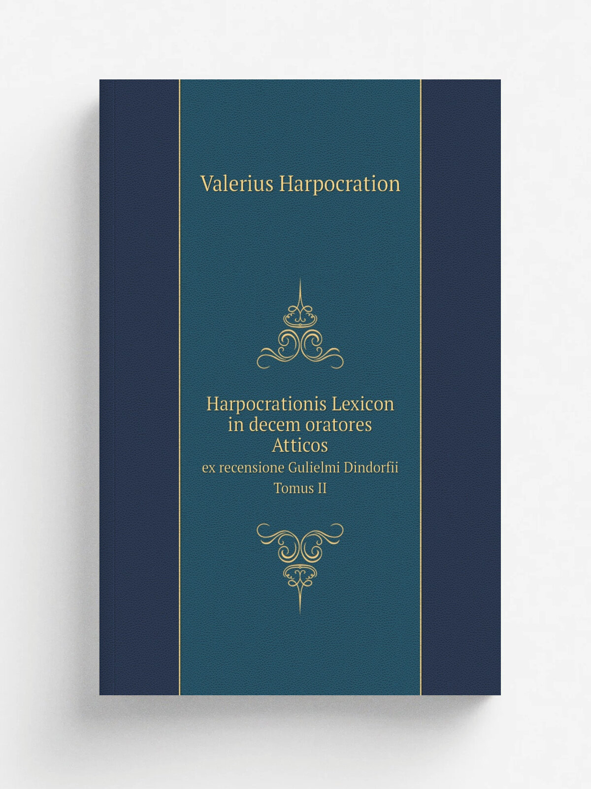 Harpocrationis Lexicon in decem oratores Atticos. ex recensione Gulielmi Dindorfii. Tomus II