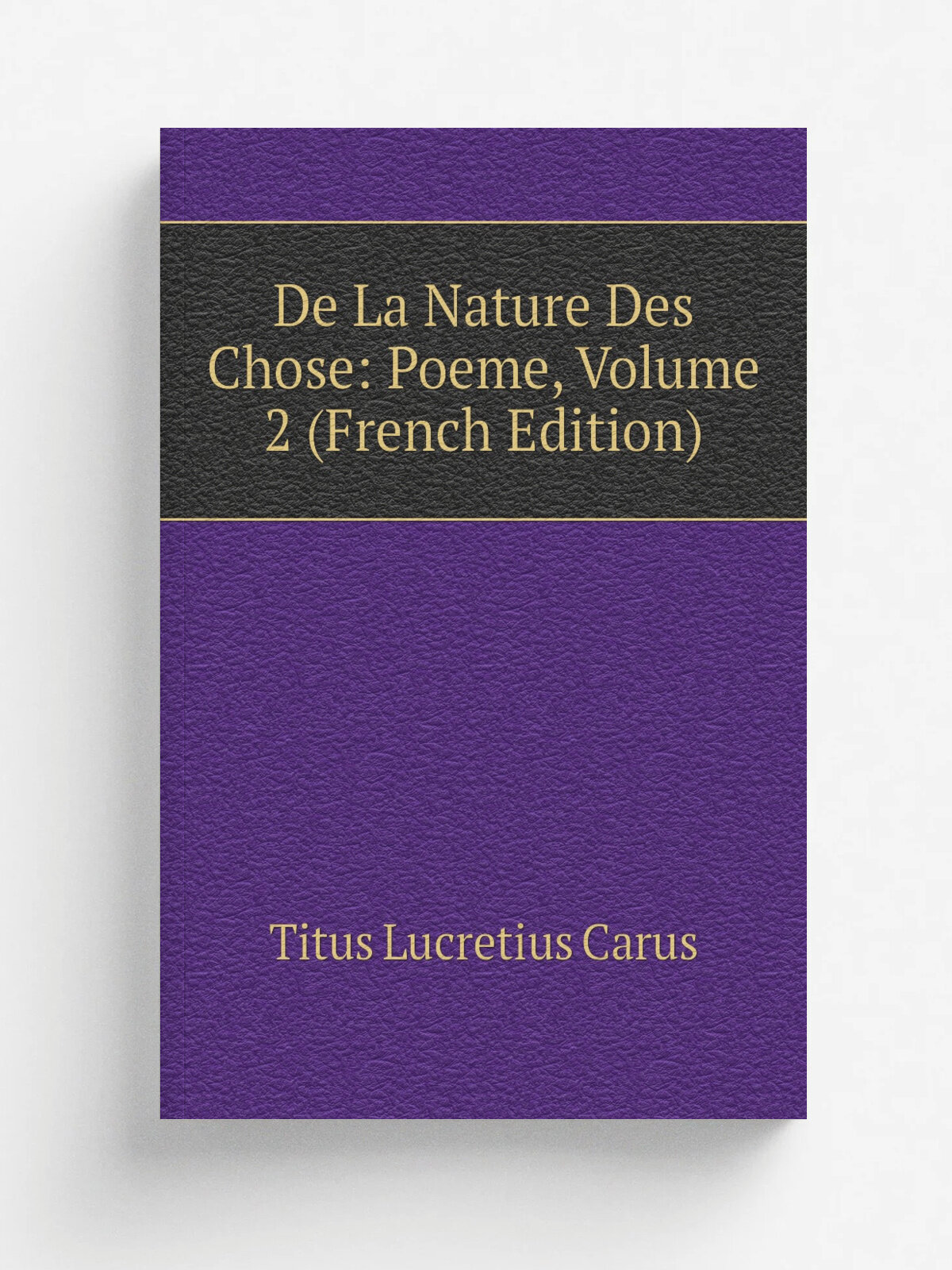 De La Nature Des Chose: Poeme, Volume 2 (French Edition) | Titus Lucretius Carus | Репринт