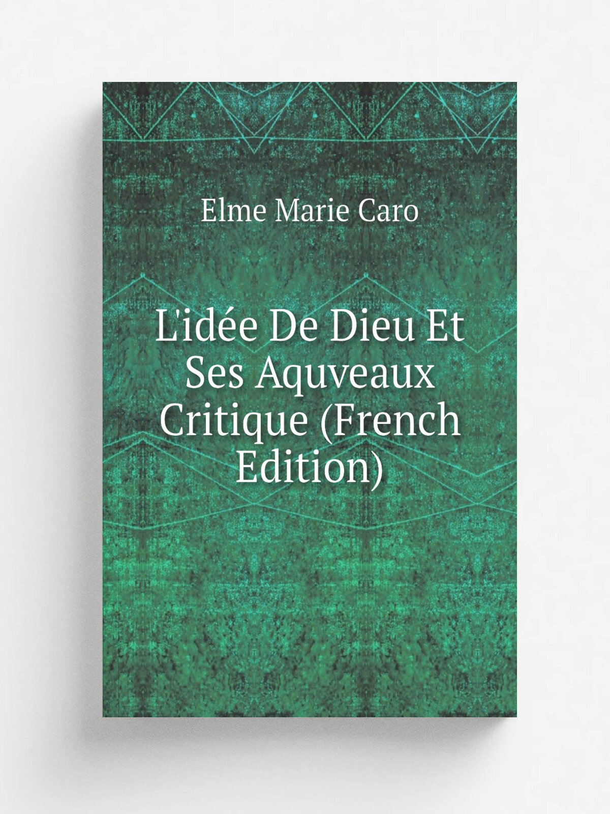 L'id. e De Dieu Et Ses Aquveaux Critique (French Edition) | Elme Marie Caro | Репринт