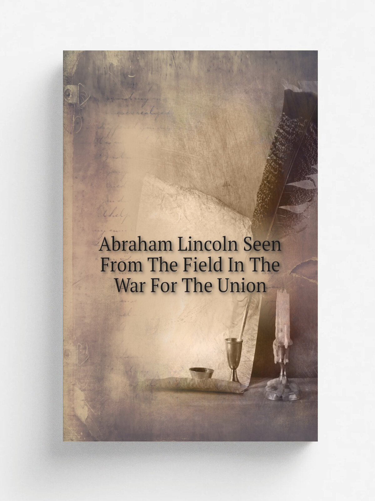 Abraham Lincoln Seen From The Field In The War For The Union