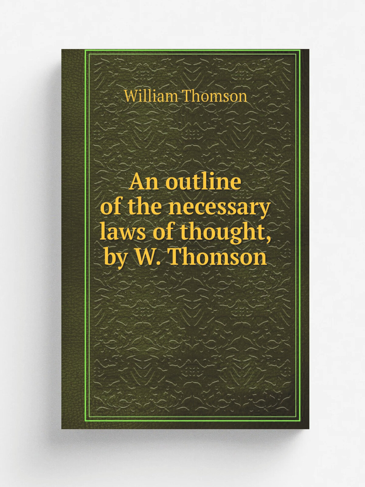 An outline of the necessary laws of thought, by W. Thomson | William Thomson | 1849 | Репринт