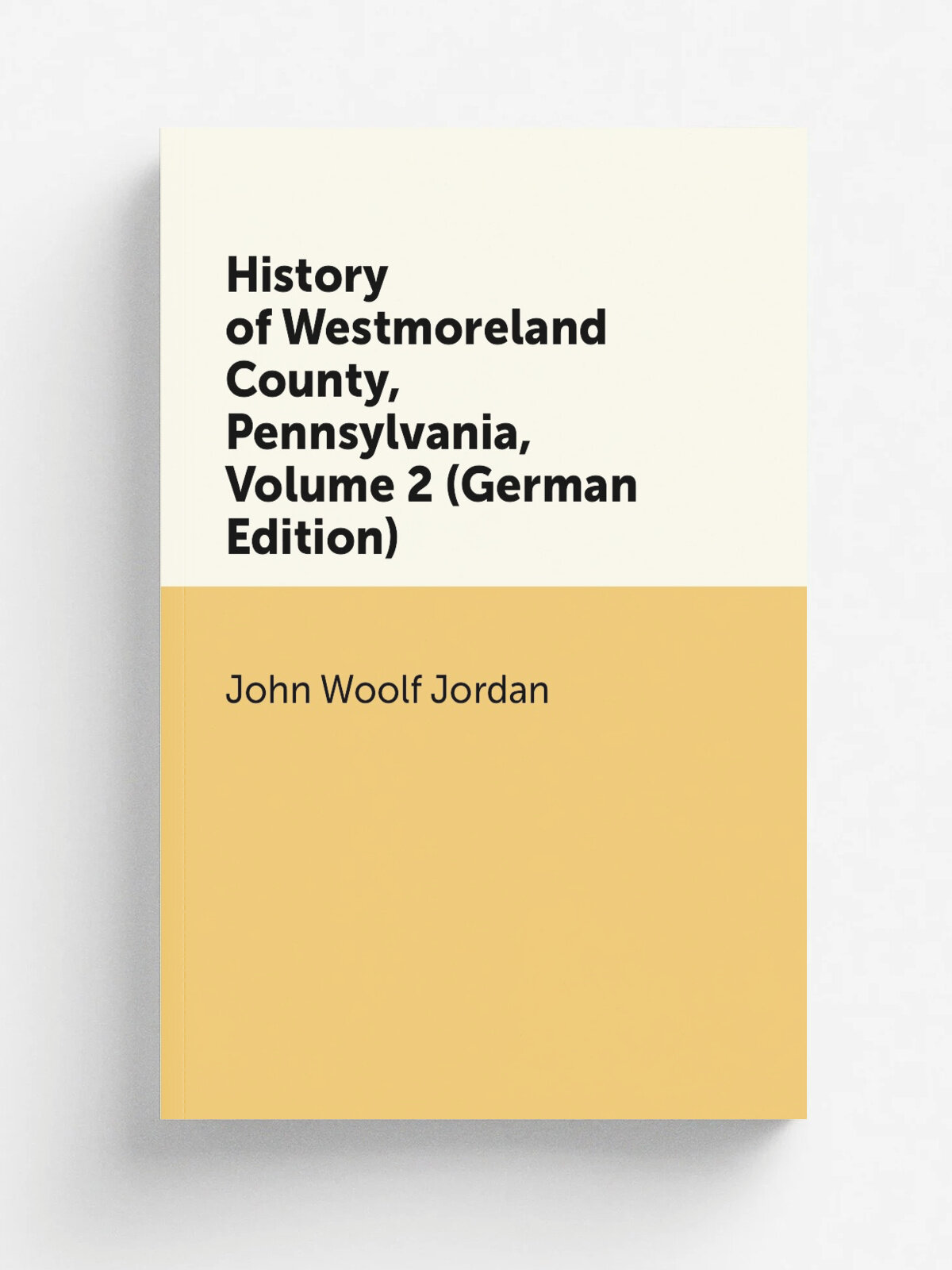 History of Westmoreland County, Pennsylvania, Volume 2 (German Edition) | John Woolf Jordan | Репринт