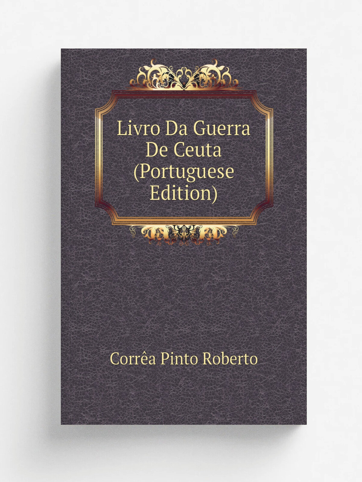 Livro Da Guerra De Ceuta (Portuguese Edition) | Corr.a Pinto Roberto | Репринт