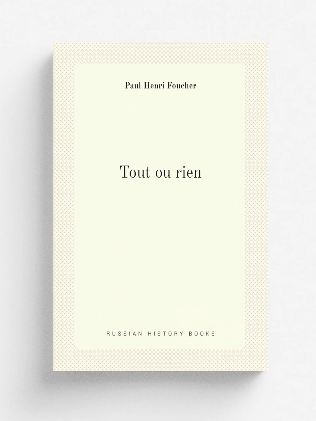 Tout ou rien | Paul Henri Foucher | 1834 | Paris : G. Barba | Репринт