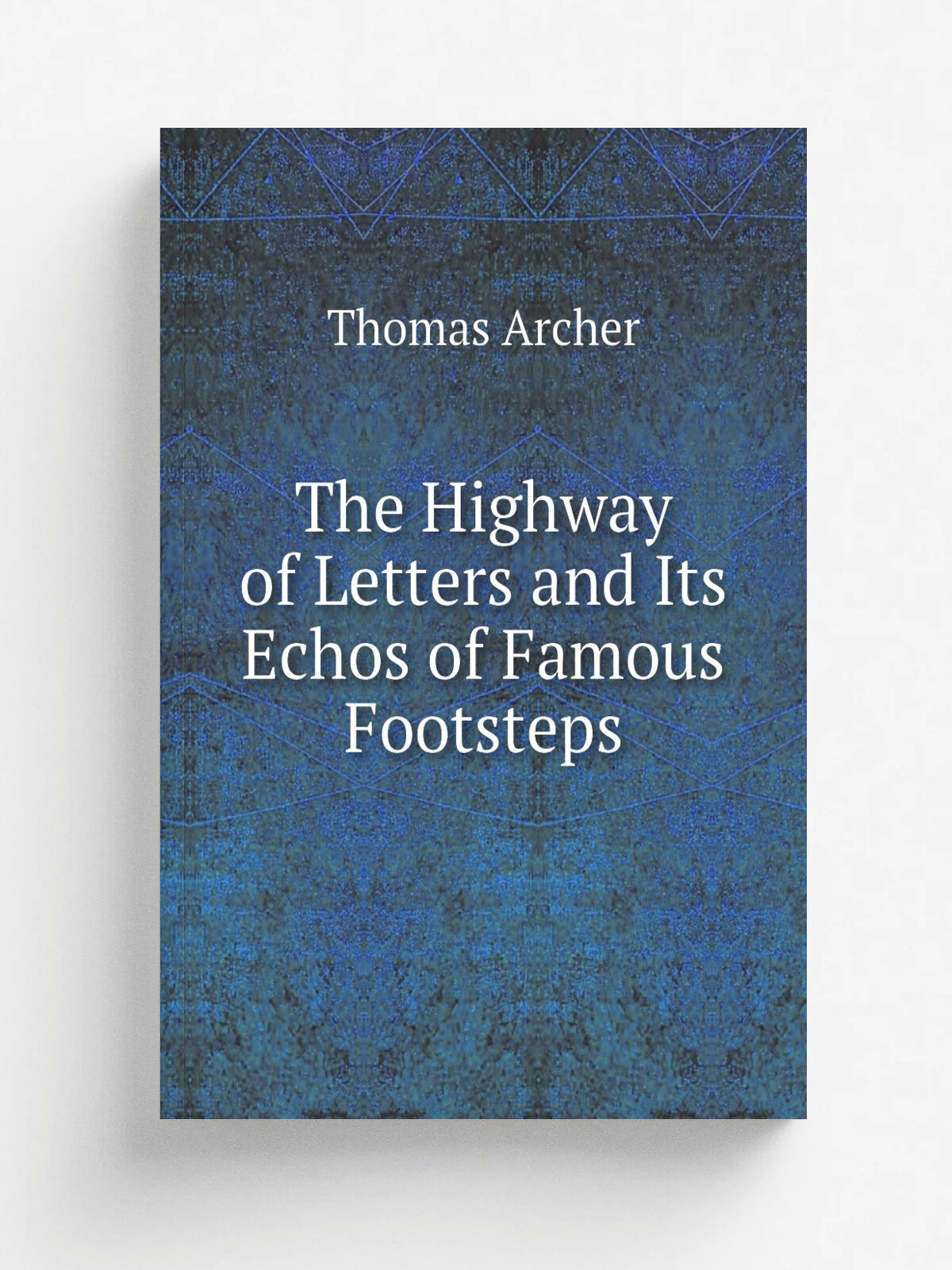 The Highway of Letters and Its Echos of Famous Footsteps | Thomas Archer | Репринт