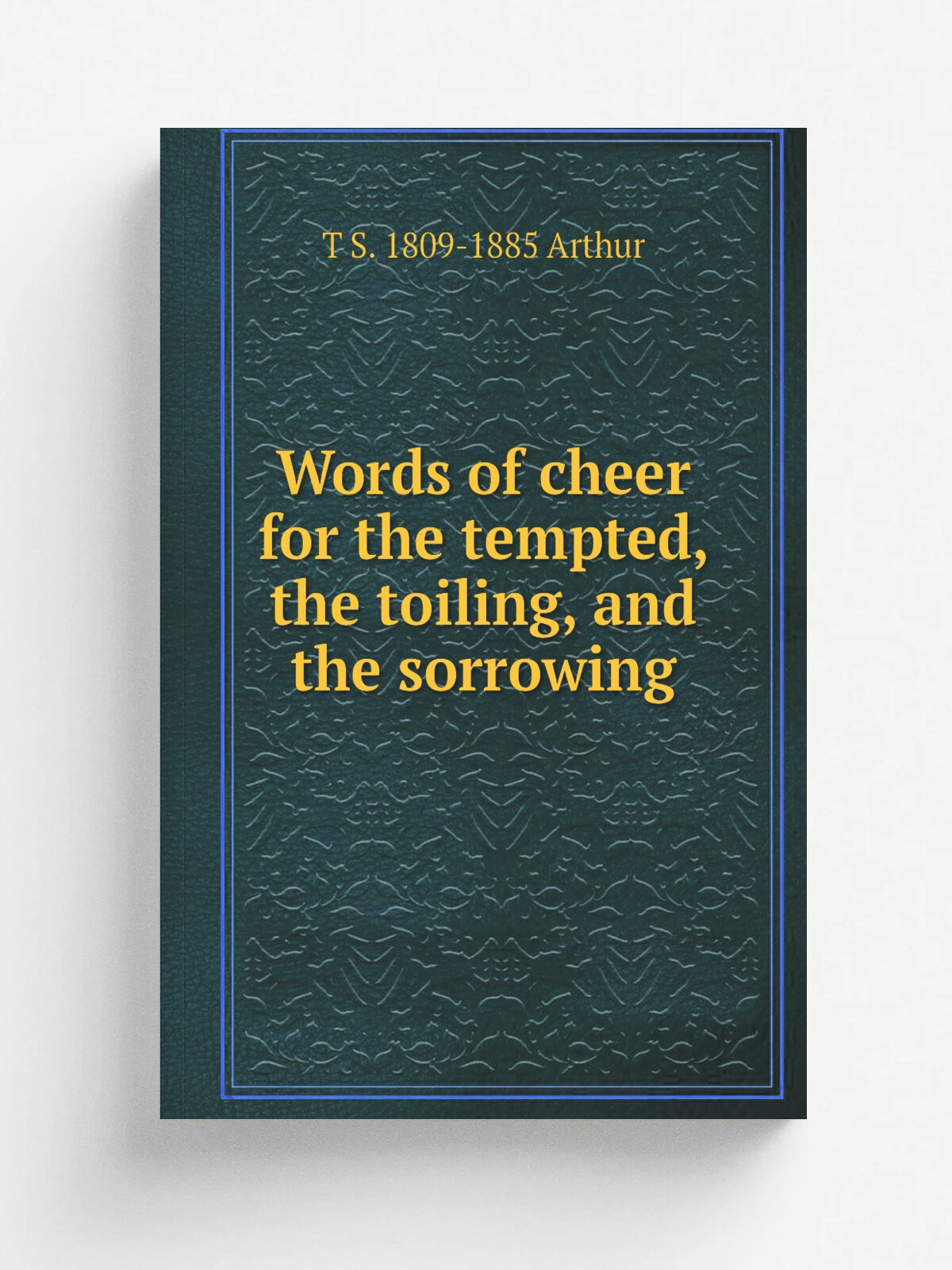 Words of cheer for the tempted, the toiling, and the sorrowing | T S. 1809-1885 Arthur | Репринт