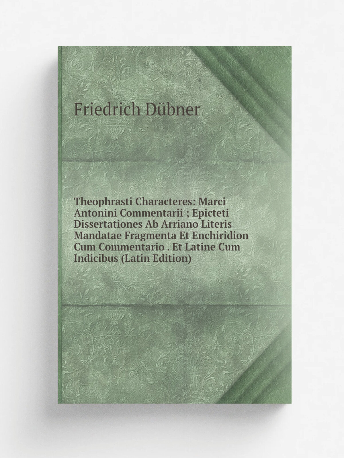 Theophrasti Characteres: Marci Antonini Commentarii ; Epicteti Dissertationes Ab Arriano Literis Mandatae Fragmenta Et Enchiridion Cum Commentario . …
