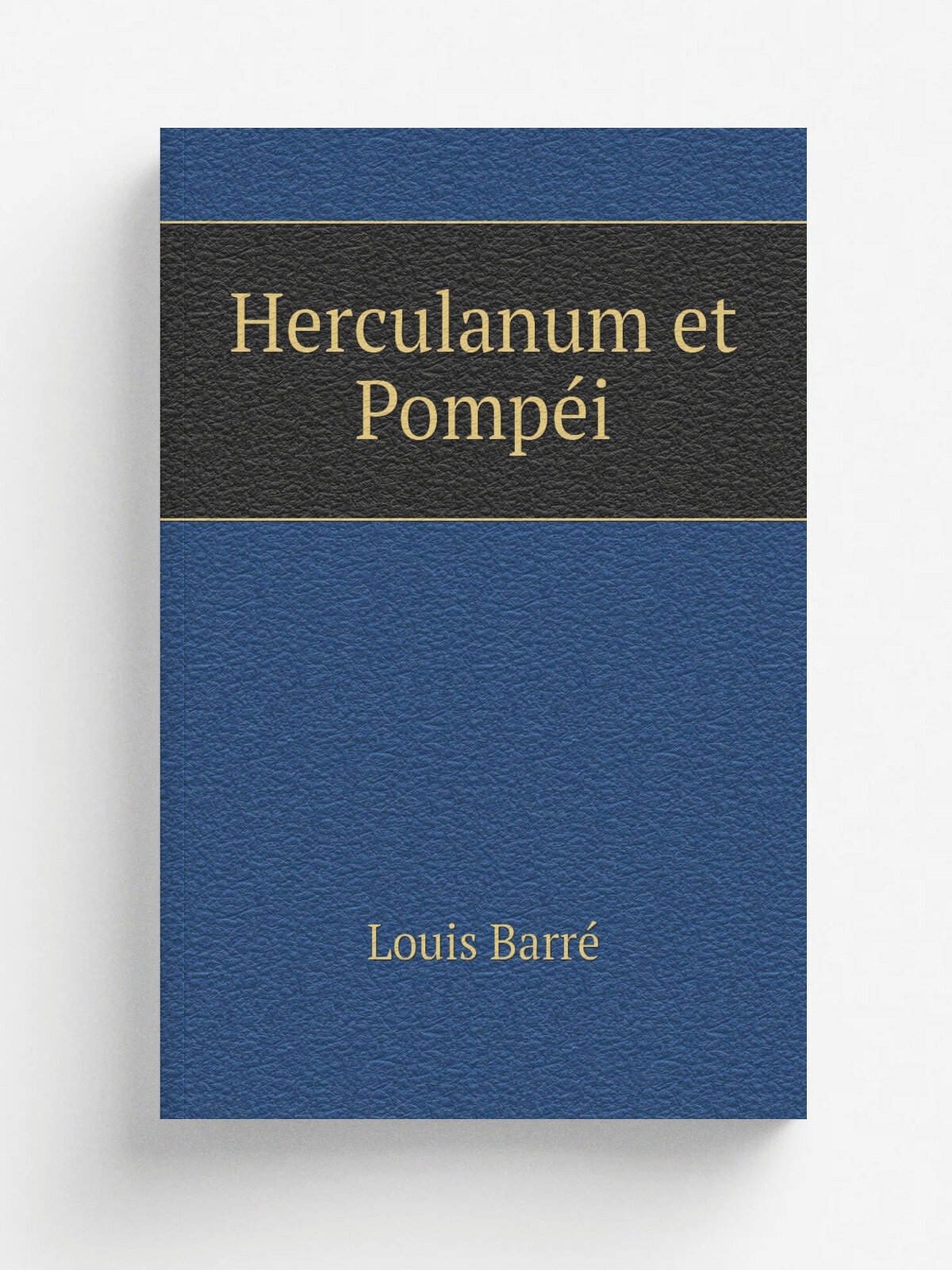 Herculanum et Pomp.i | Louis Barr. | 1839 | Paris : Firmin Didot | Репринт