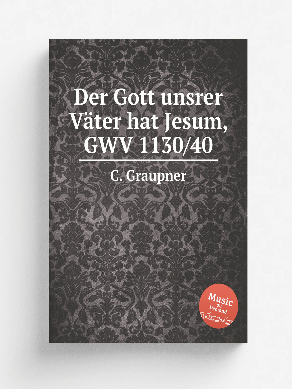 Der Gott unsrer V.ter hat Jesum, Gwv 1130/40 | C. Graupner | 1740 | Репринт