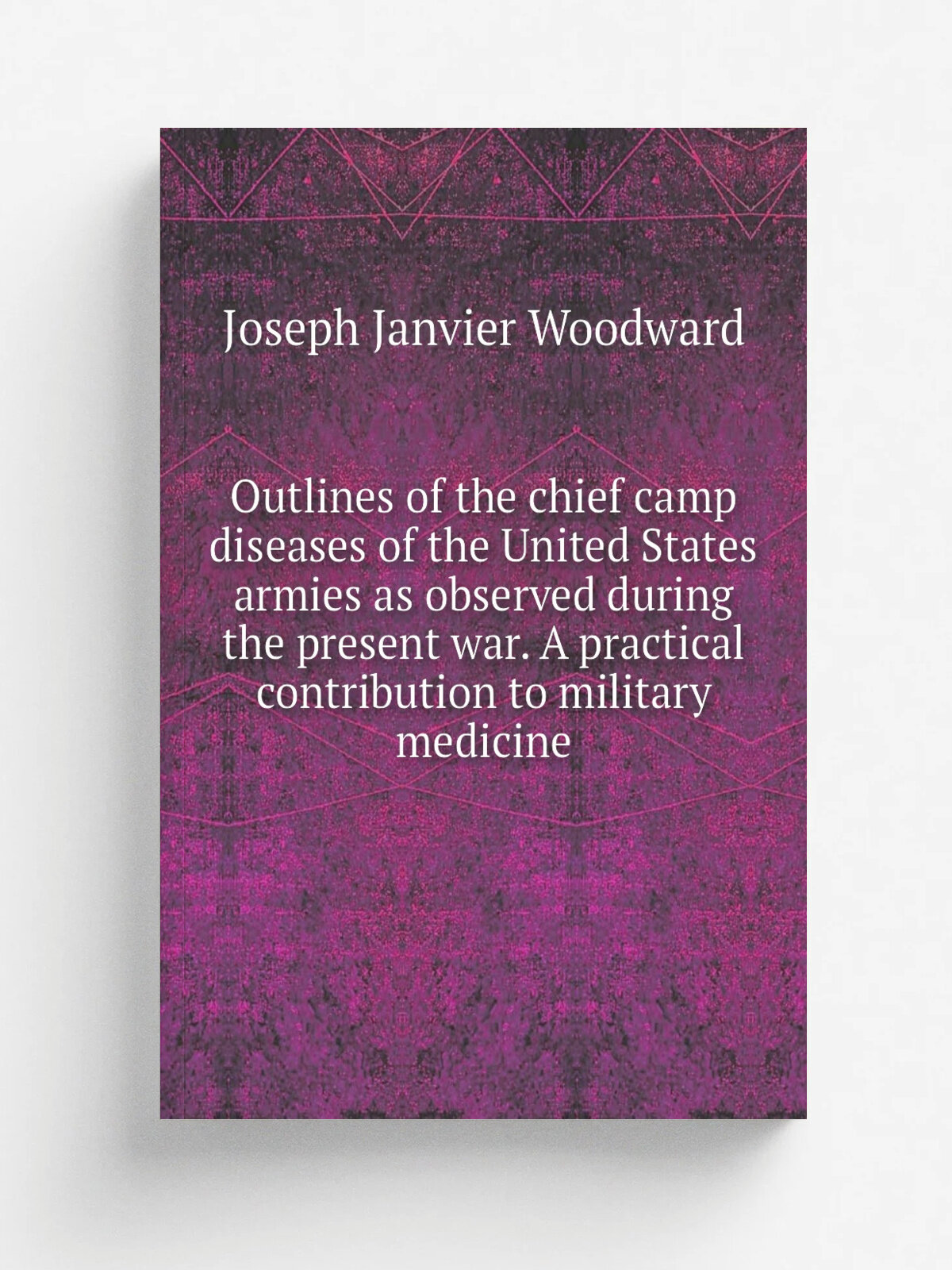 Outlines of the chief camp diseases of the United States armies as observed during the present war. A practical contribution to military medicine | J…